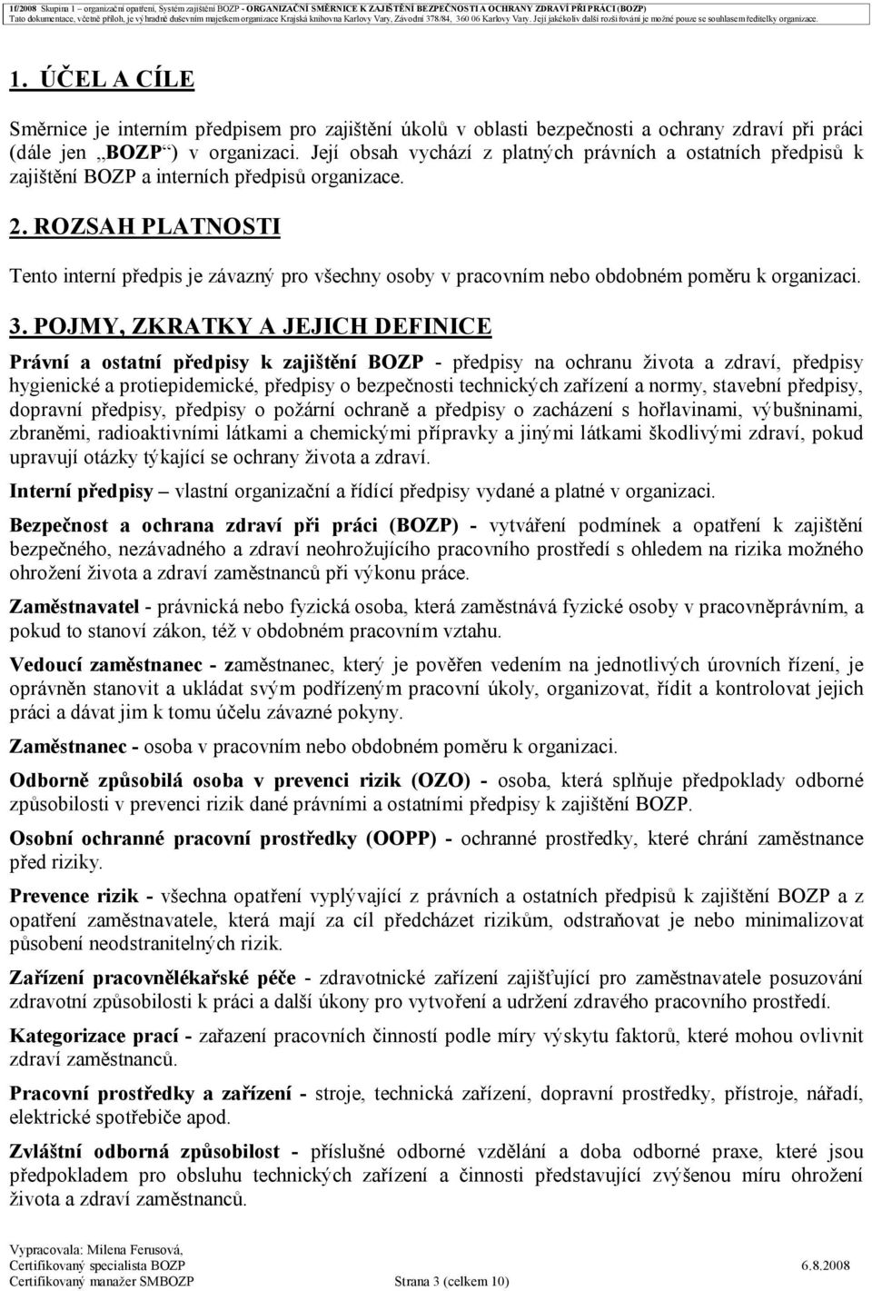 ROZSAH PLATNOSTI Tento interní předpis je závazný pro všechny osoby v pracovním nebo obdobném poměru k organizaci. 3.