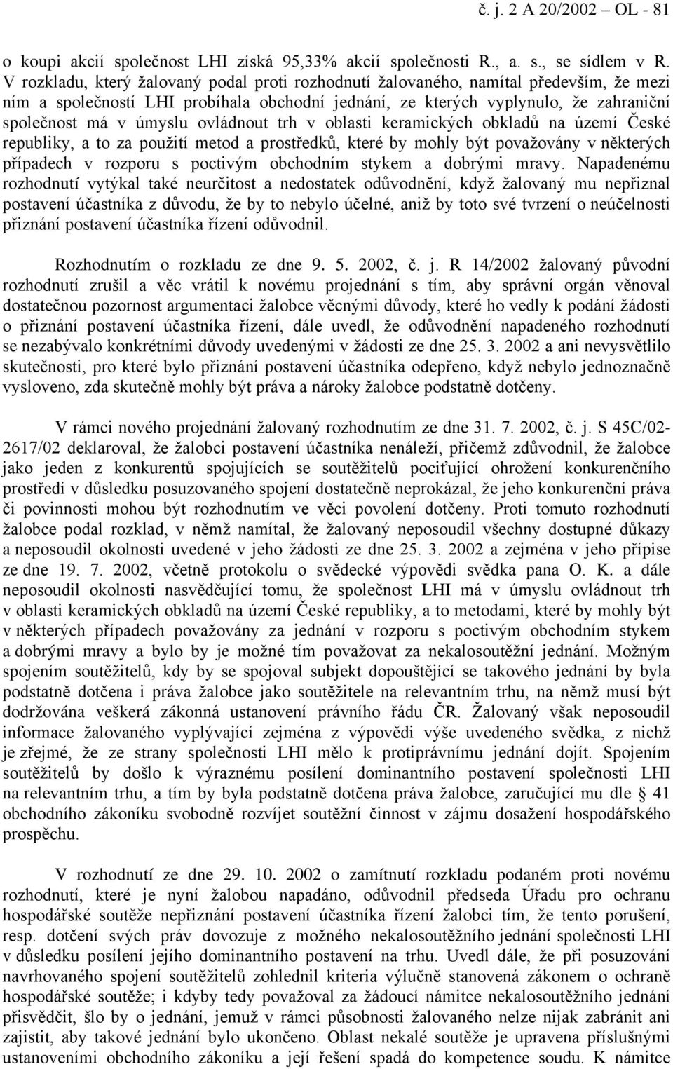 ovládnout trh v oblasti keramických obkladů na území České republiky, a to za použití metod a prostředků, které by mohly být považovány v některých případech v rozporu s poctivým obchodním stykem a