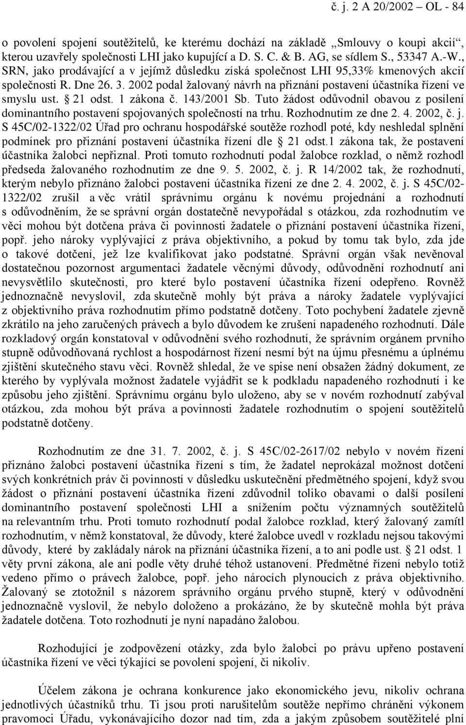 21 odst. 1 zákona č. 143/2001 Sb. Tuto žádost odůvodnil obavou z posílení dominantního postavení spojovaných společností na trhu. Rozhodnutím ze dne 2. 4. 2002, č. j.