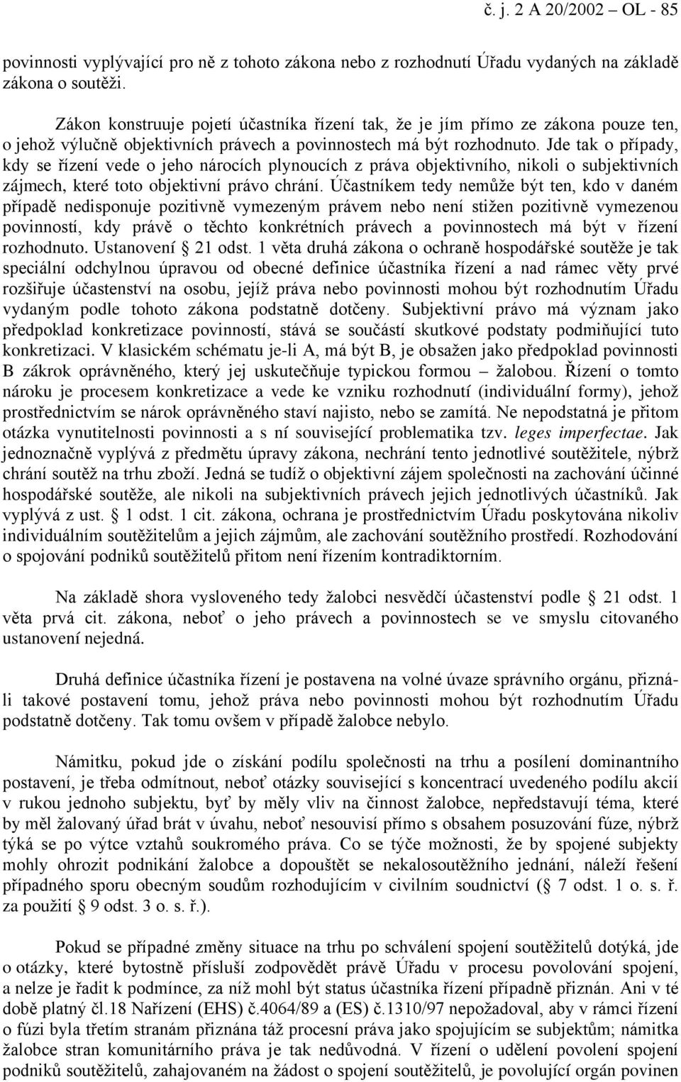 Jde tak o případy, kdy se řízení vede o jeho nárocích plynoucích z práva objektivního, nikoli o subjektivních zájmech, které toto objektivní právo chrání.