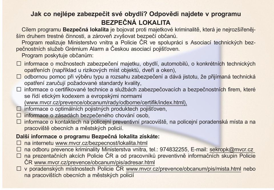 občanů. Program realizuje Ministerstvo vnitra a Policie ČR ve spolupráci s Asociací technických bezpečnostních služeb Grémium Alarm a Českou asociací pojišťoven.
