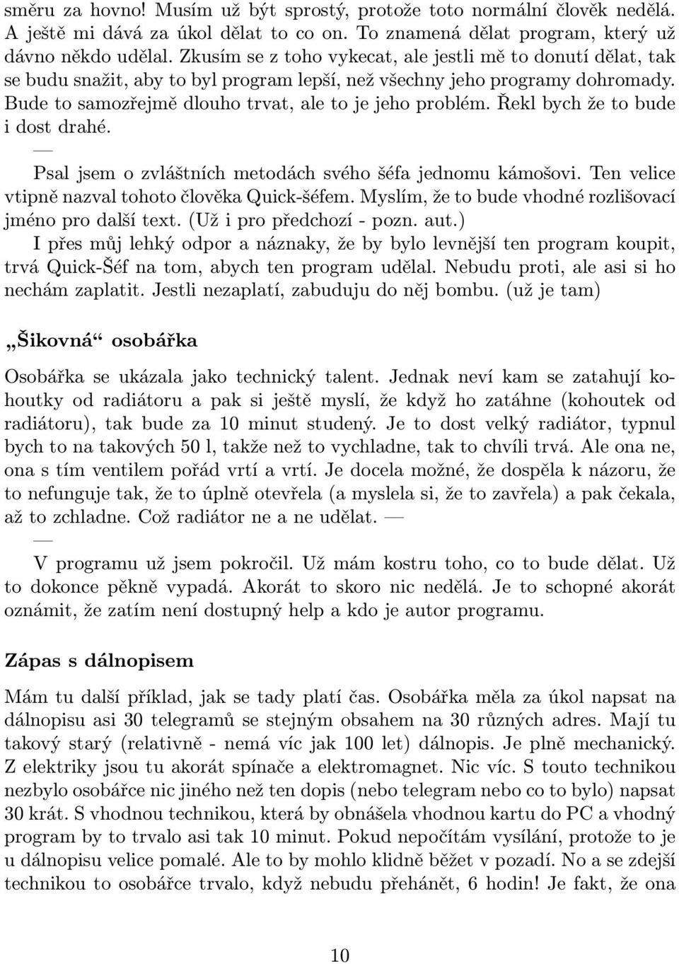 Řekl bych že to bude i dost drahé. Psal jsem o zvláštních metodách svého šéfa jednomu kámošovi. Ten velice vtipně nazval tohoto člověka Quick-šéfem.