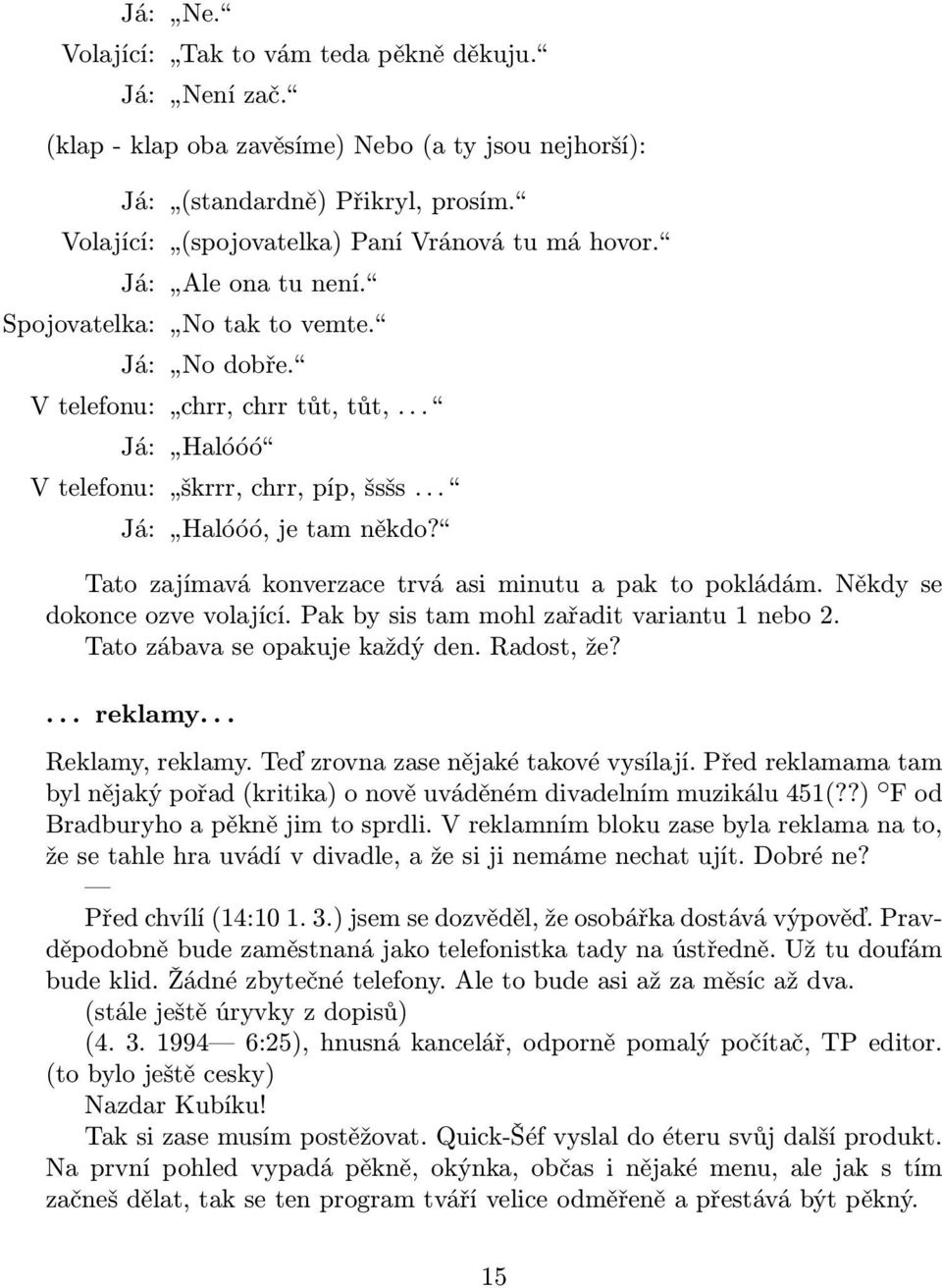 Tato zajímavá konverzace trvá asi minutu a pak to pokládám. Někdy se dokonce ozve volající. Pak by sis tam mohl zařadit variantu 1 nebo 2. Tato zábava se opakuje každý den. Radost, že?... reklamy.