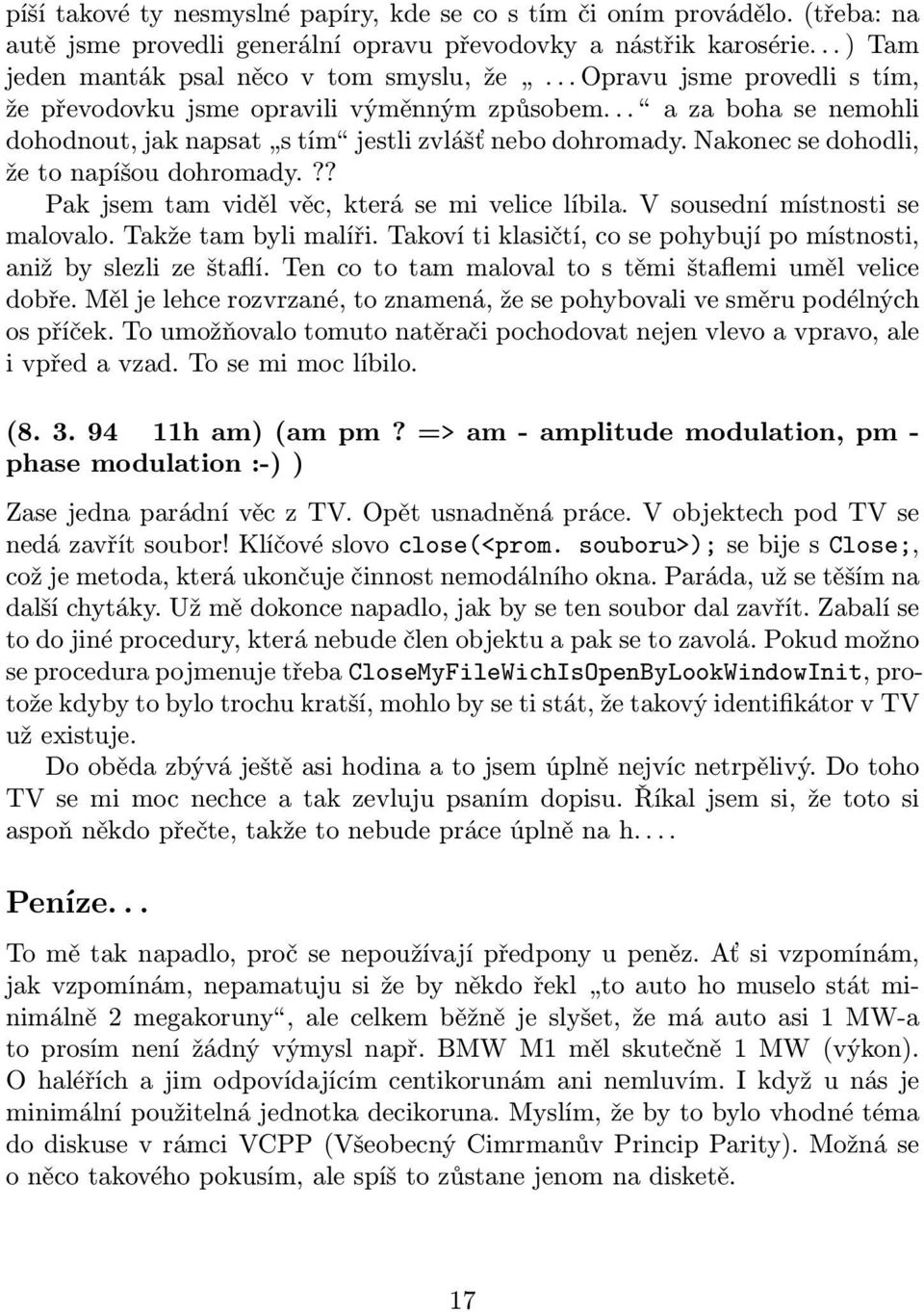 Nakonec se dohodli, že to napíšou dohromady.?? Pak jsem tam viděl věc, která se mi velice líbila. V sousední místnosti se malovalo. Takže tam byli malíři.