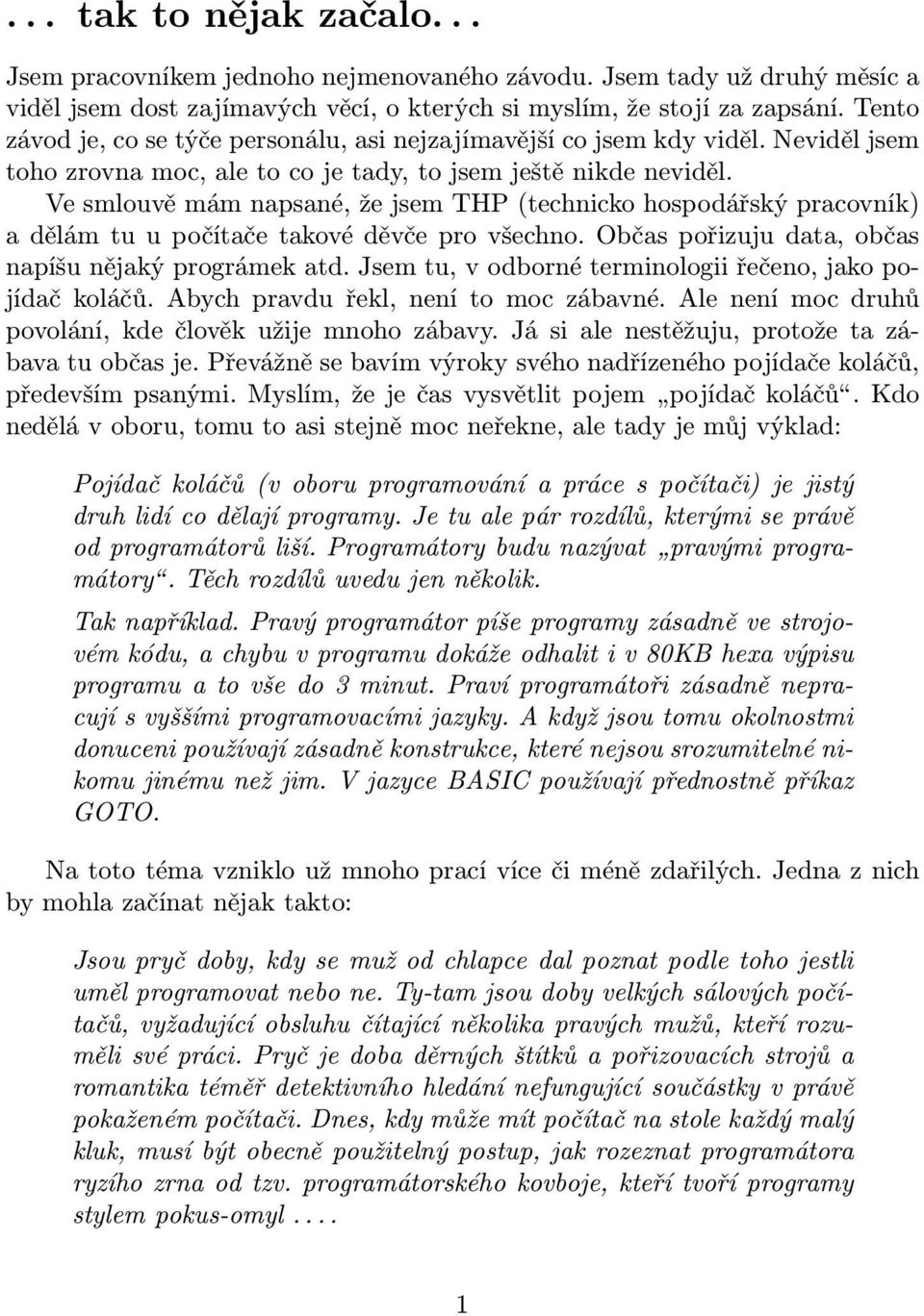 Ve smlouvě mám napsané, že jsem THP (technicko hospodářský pracovník) a dělám tu u počítače takové děvče pro všechno. Občas pořizuju data, občas napíšu nějaký prográmek atd.