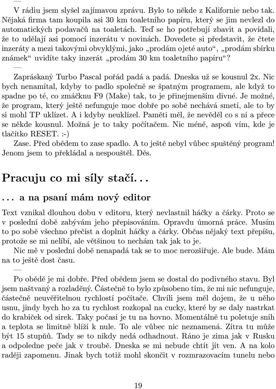 Dovedete si představit, že čtete inzeráty a mezi takovými obvyklými, jako prodám ojeté auto, prodám sbírku známek uvidíte taky inzerát prodám 30 km toaletního papíru?