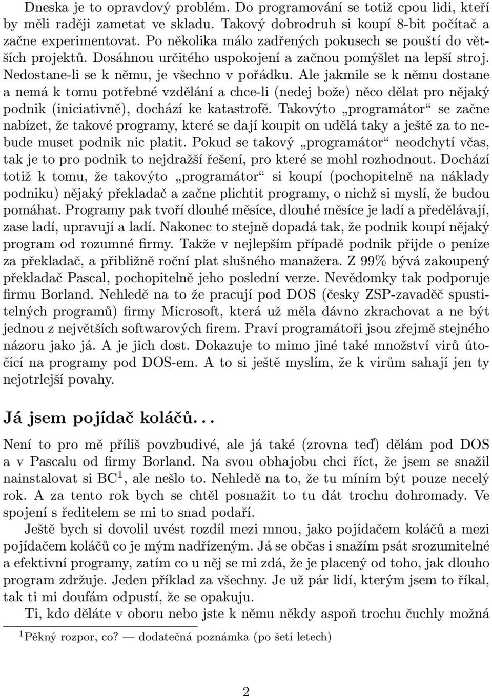 Ale jakmile se k němu dostane a nemá k tomu potřebné vzdělání a chce-li (nedej bože) něco dělat pro nějaký podnik (iniciativně), dochází ke katastrofě.