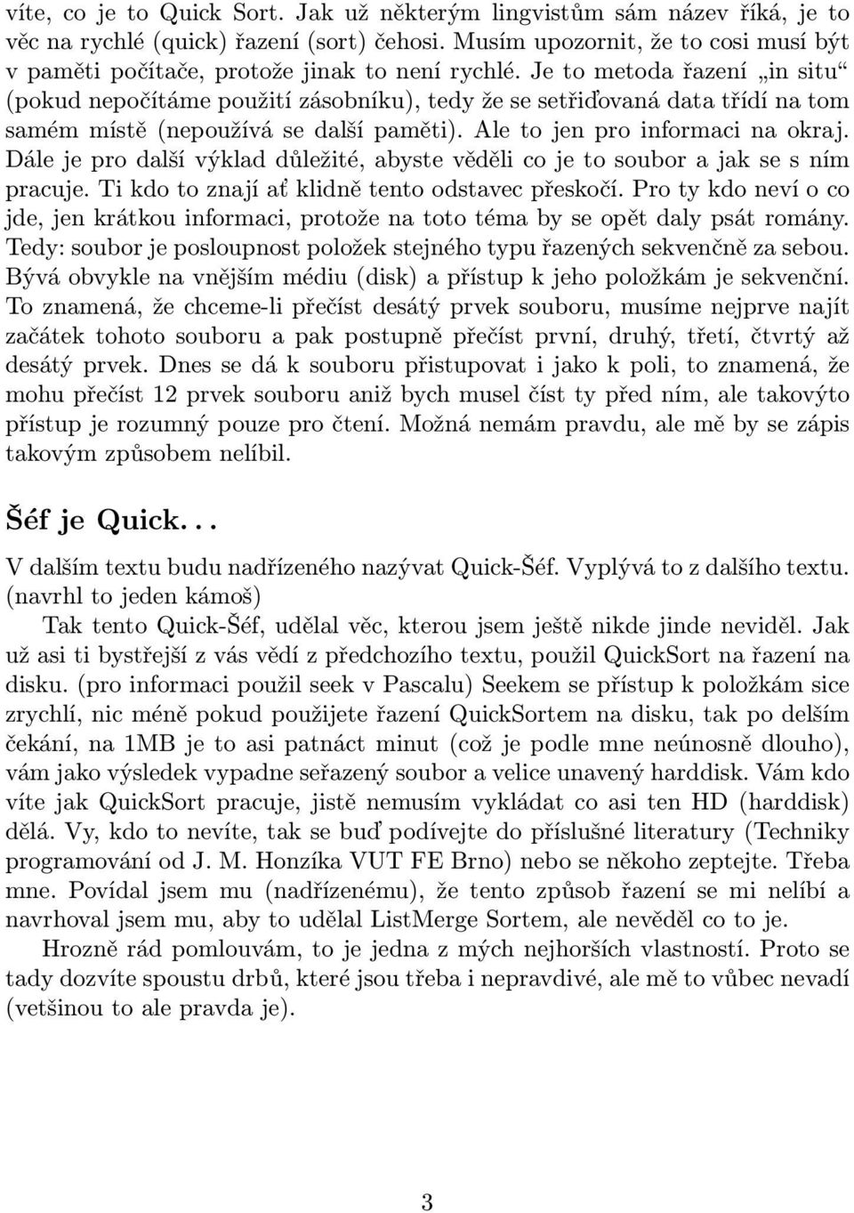 Je to metoda řazení in situ (pokud nepočítáme použití zásobníku), tedy že se setřiďovaná data třídí na tom samém místě (nepoužívá se další paměti). Ale to jen pro informaci na okraj.