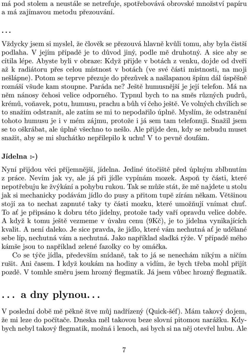 Abyste byli v obraze: Když přijde v botách z venku, dojde od dveří až k radiátoru přes celou místnost v botách (ve své části místnosti, na moji nešlápne).