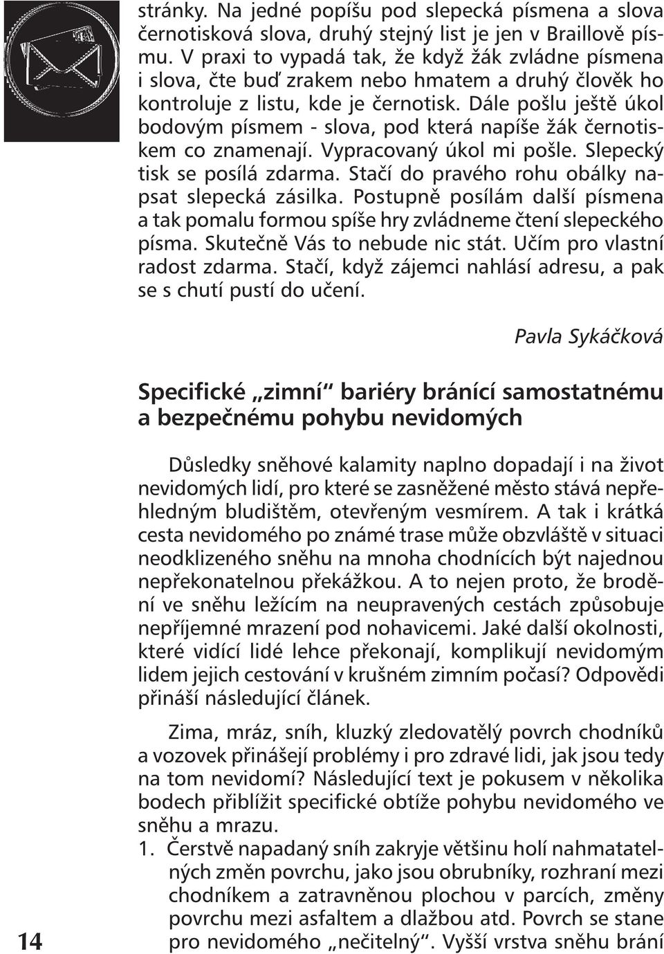 Dále pošlu ještě úkol bodovým písmem - slova, pod která napíše žák černotiskem co znamenají. Vypracovaný úkol mi pošle. Slepecký tisk se posílá zdarma.