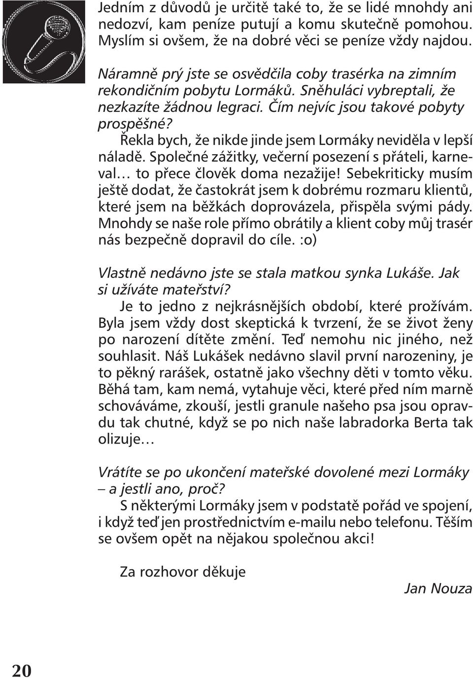 Řekla bych, že nikde jinde jsem Lormáky neviděla v lepší náladě. Společné zážitky, večerní posezení s přáteli, karneval to přece člověk doma nezažije!