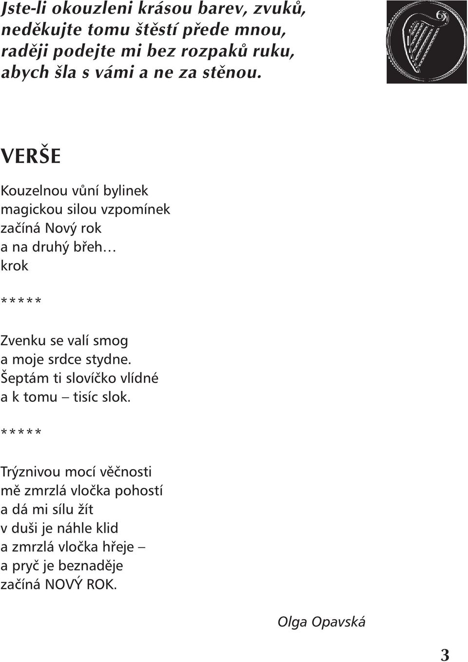 VERŠE Kouzelnou vůní bylinek magickou silou vzpomínek začíná Nový rok a na druhý břeh krok ***** Zvenku se valí smog a moje