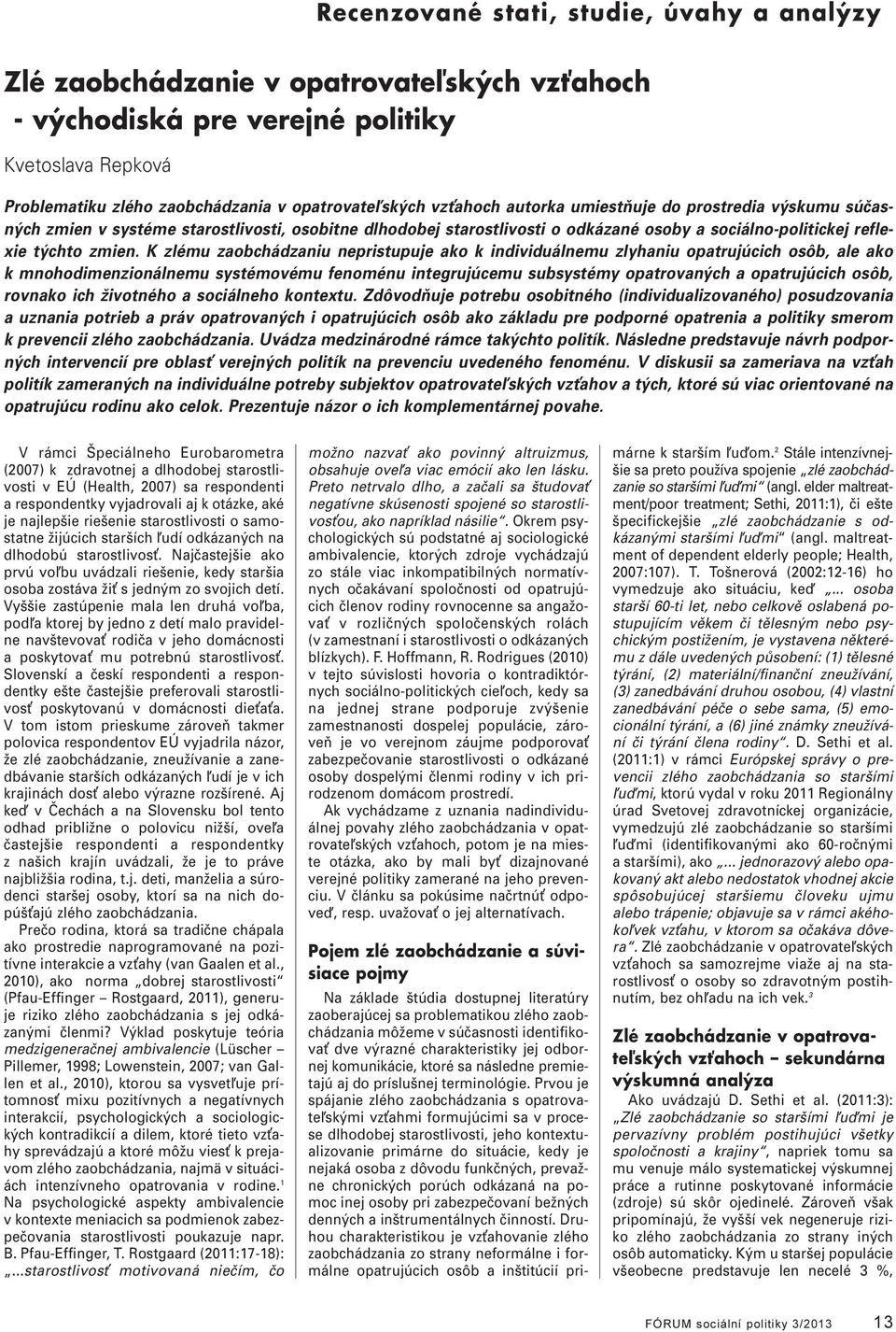 K zému zaobchádzaniu nepristupuje ako k individuánemu zyhaniu opatrujúcich osôb, ae ako k mnohodimenzionánemu systémovému fenoménu integrujúcemu subsystémy opatrovaných a opatrujúcich osôb, rovnako