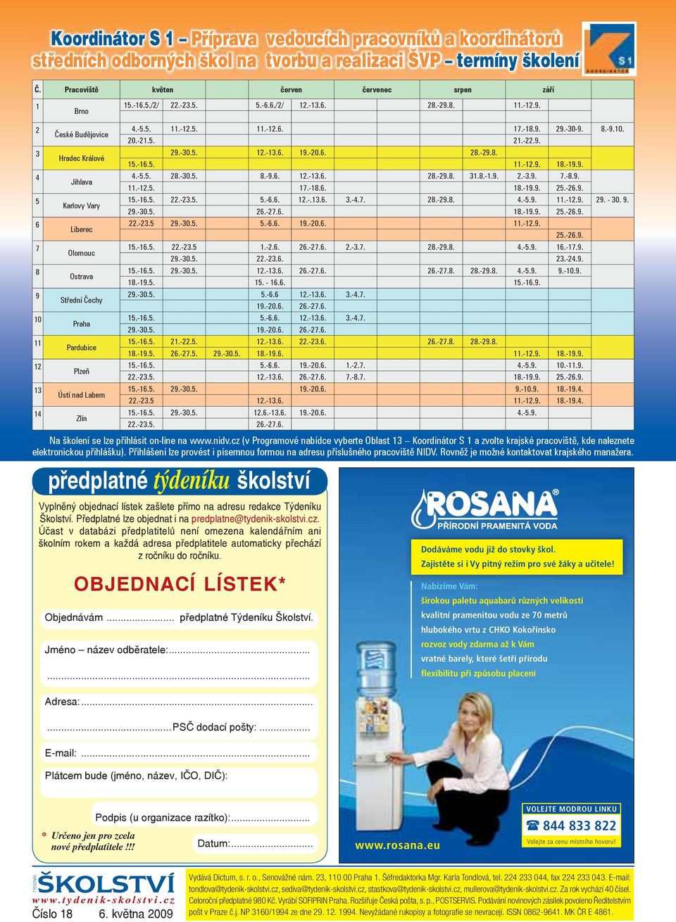 8. 11.-12.9. 2 3 4 5 6 7 8 9 10 11 12 13 14 České Budějovice Hradec Králové Jihlava Karlovy Vary Liberec Olomouc Ostrava Střední Čechy Praha Pardubice Plzeň Ústí nad Labem Zlín 4.-5.5. 11.-12.5. 11.-12.6. 17.