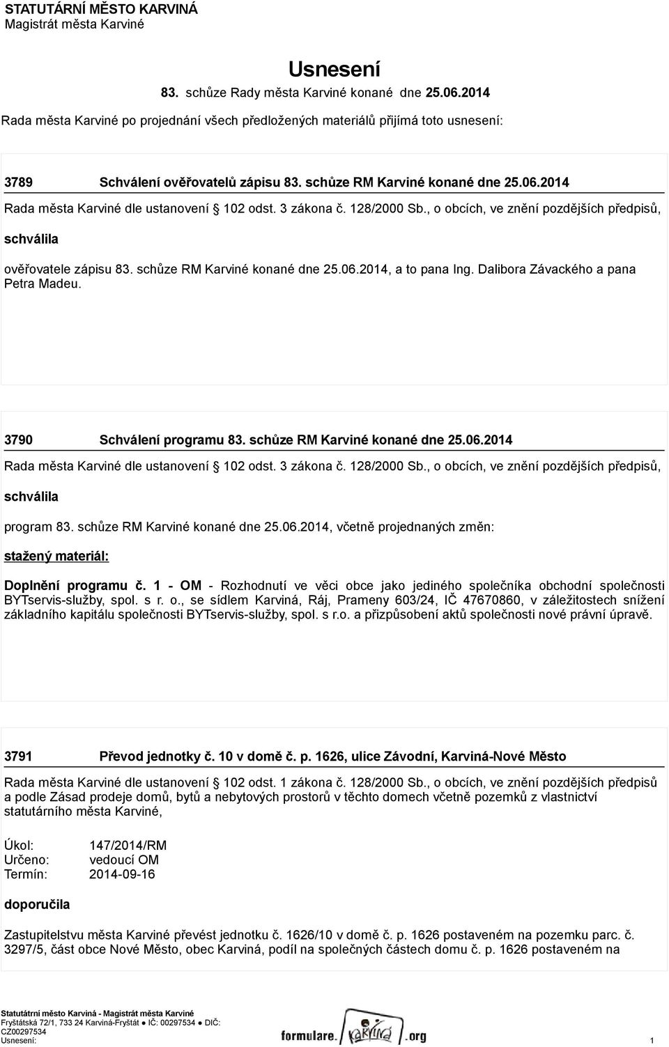 2014 Rada města Karviné dle ustanovení 102 odst. 3 zákona č. 128/2000 Sb., o obcích, ve znění pozdějších předpisů, schválila ověřovatele zápisu 83. schůze RM Karviné konané dne 25.06.