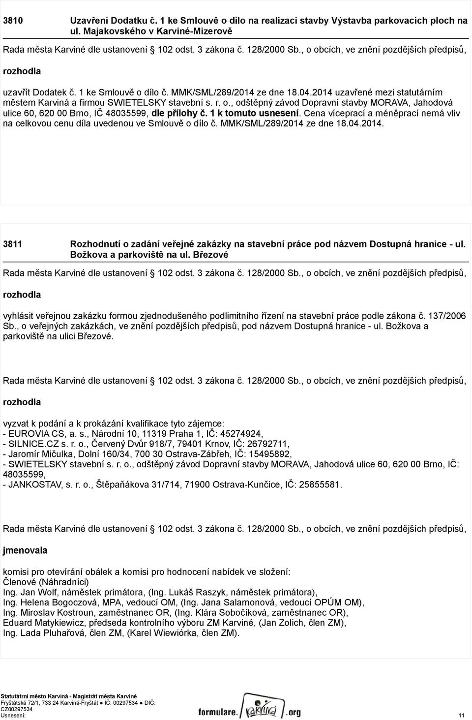 r. o., odštěpný závod Dopravní stavby MORAVA, Jahodová ulice 60, 620 00 Brno, IČ 48035599, dle přílohy č. 1 k tomuto usnesení.