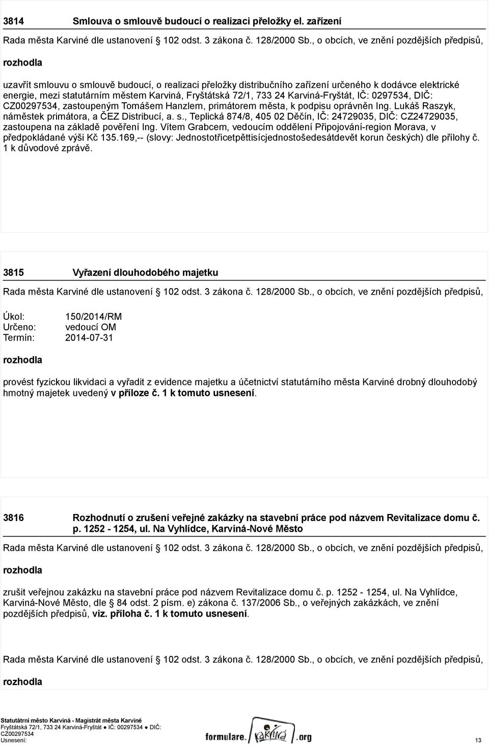 Karviná, Fryštátská 72/1, 733 24 Karviná-Fryštát, IČ: 0297534, DIČ: CZ00297534, zastoupeným Tomášem Hanzlem, primátorem města, k podpisu oprávněn Ing.