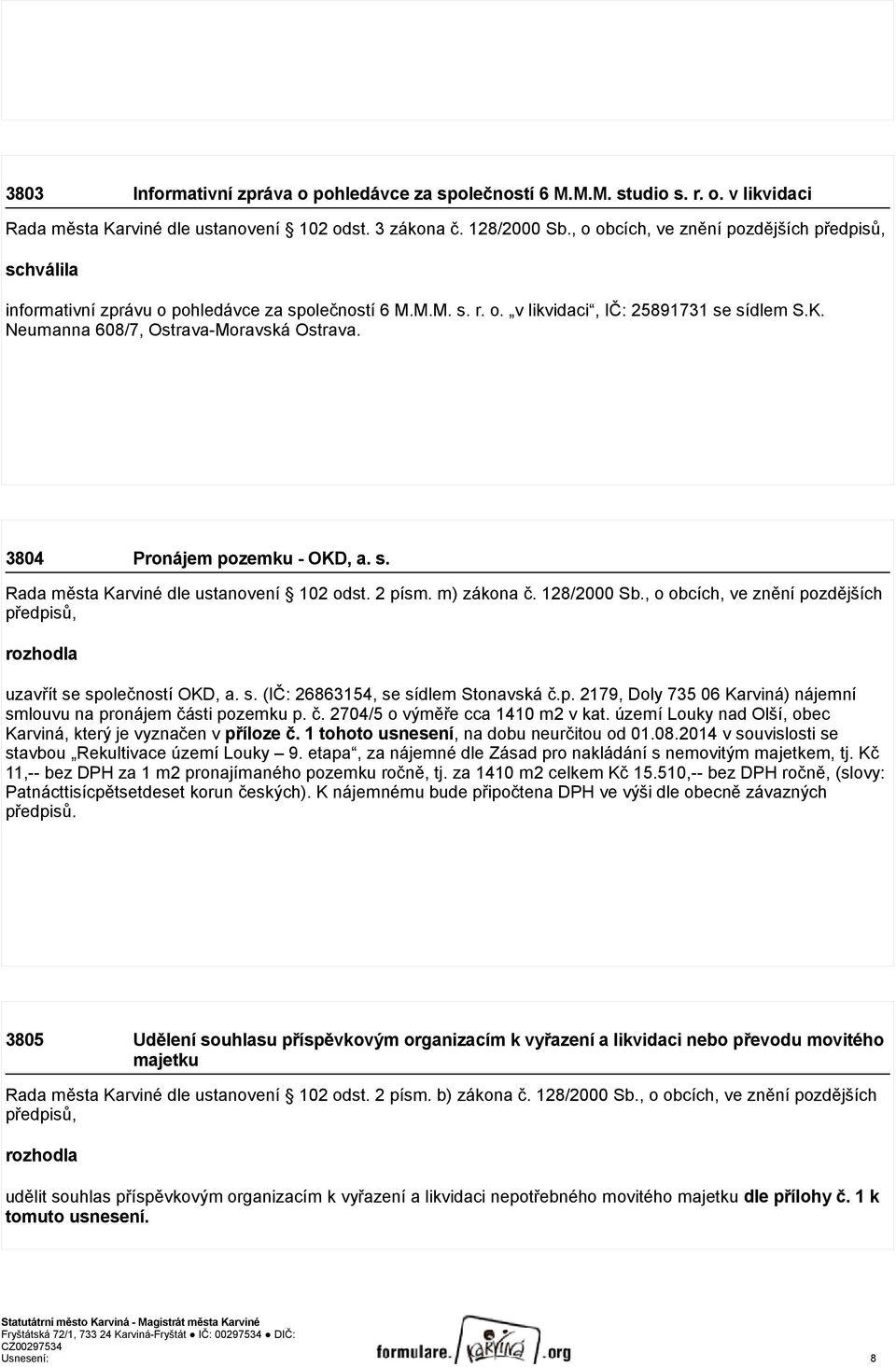 3804 Pronájem pozemku - OKD, a. s. Rada města Karviné dle ustanovení 102 odst. 2 písm. m) zákona č. 128/2000 Sb., o obcích, ve znění pozdějších předpisů, rozhodla uzavřít se společností OKD, a. s. (IČ: 26863154, se sídlem Stonavská č.