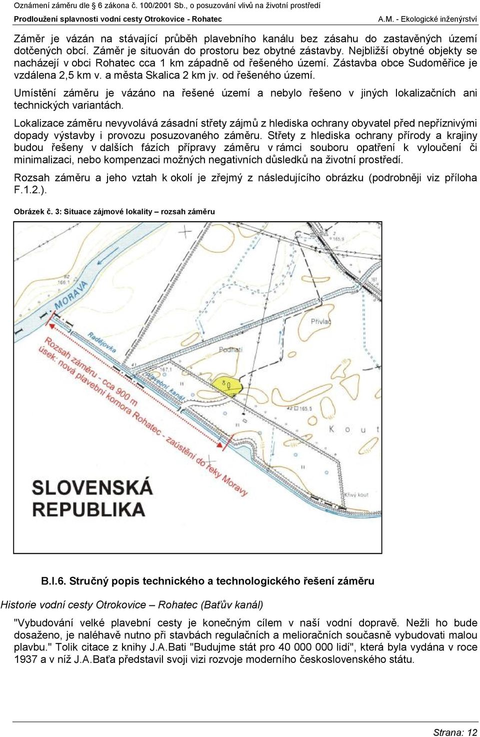 Lokalizace záměru nevyvolává zásadní střety zájmů z hlediska ochrany obyvatel před nepříznivými dopady výstavby i provozu posuzovaného záměru.