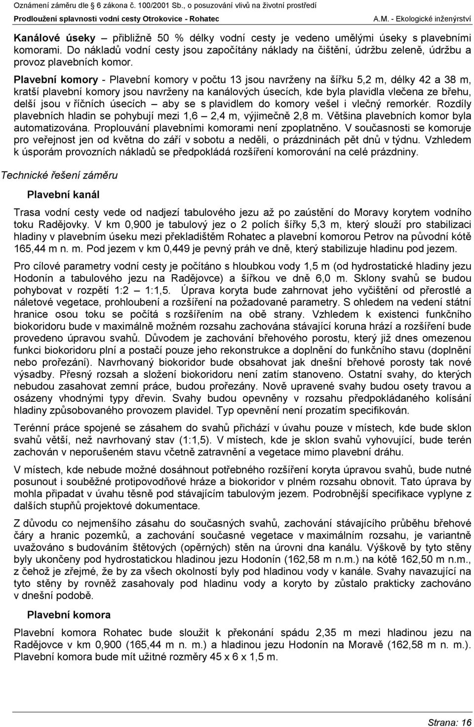 Plavební komory - Plavební komory v počtu 13 jsou navrženy na šířku 5,2 m, délky 42 a 38 m, kratší plavební komory jsou navrženy na kanálových úsecích, kde byla plavidla vlečena ze břehu, delší jsou