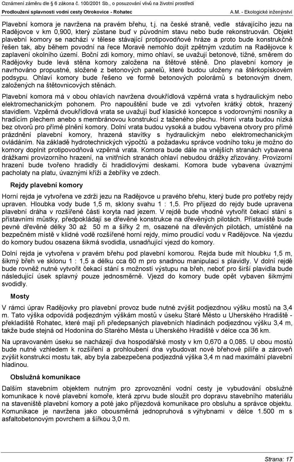 okolního území. Boční zdi komory, mimo ohlaví, se uvažují betonové, tížné, směrem do Radějovky bude levá stěna komory založena na štětové stěně.