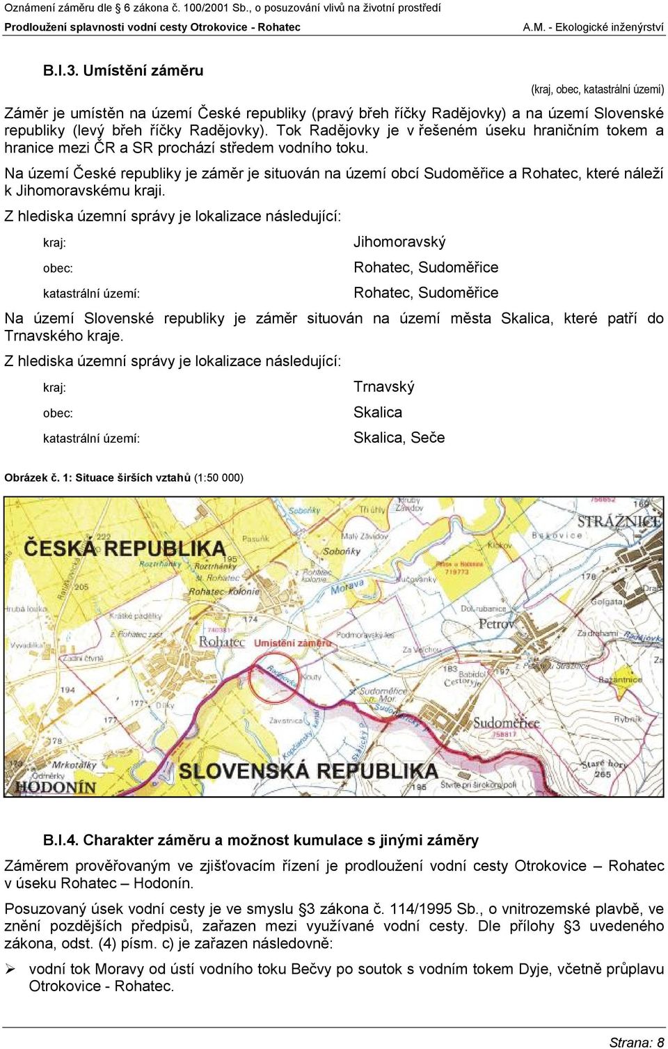 Na území České republiky je záměr je situován na území obcí Sudoměřice a Rohatec, které náleží k Jihomoravskému kraji.