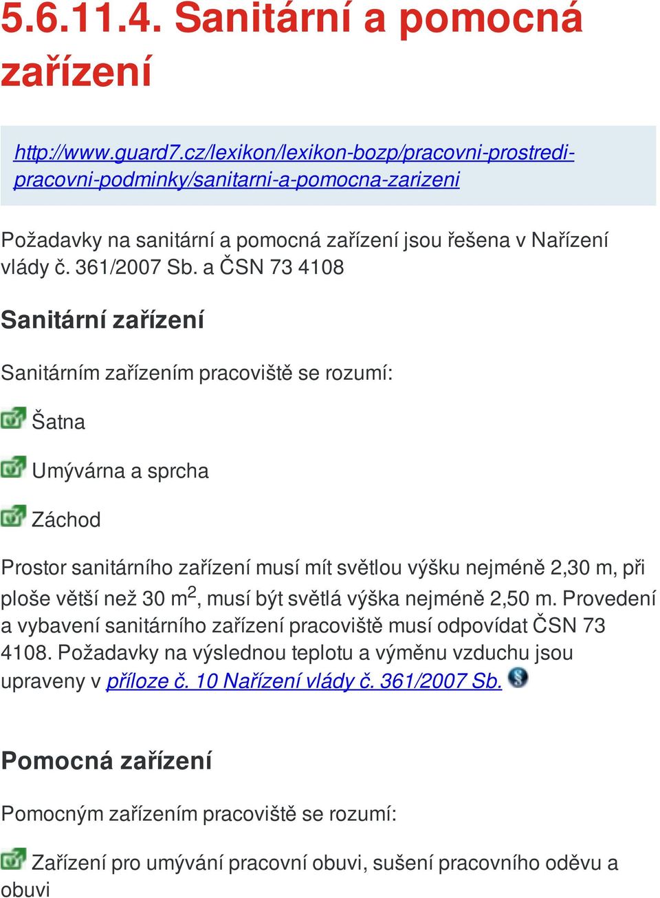 a ČSN 73 4108 Sanitární zařízení Sanitárním zařízením pracoviště se rozumí: Šatna Umývárna a sprcha Záchod Prostor sanitárního zařízení musí mít světlou výšku nejméně 2,30 m, při ploše větší než 30