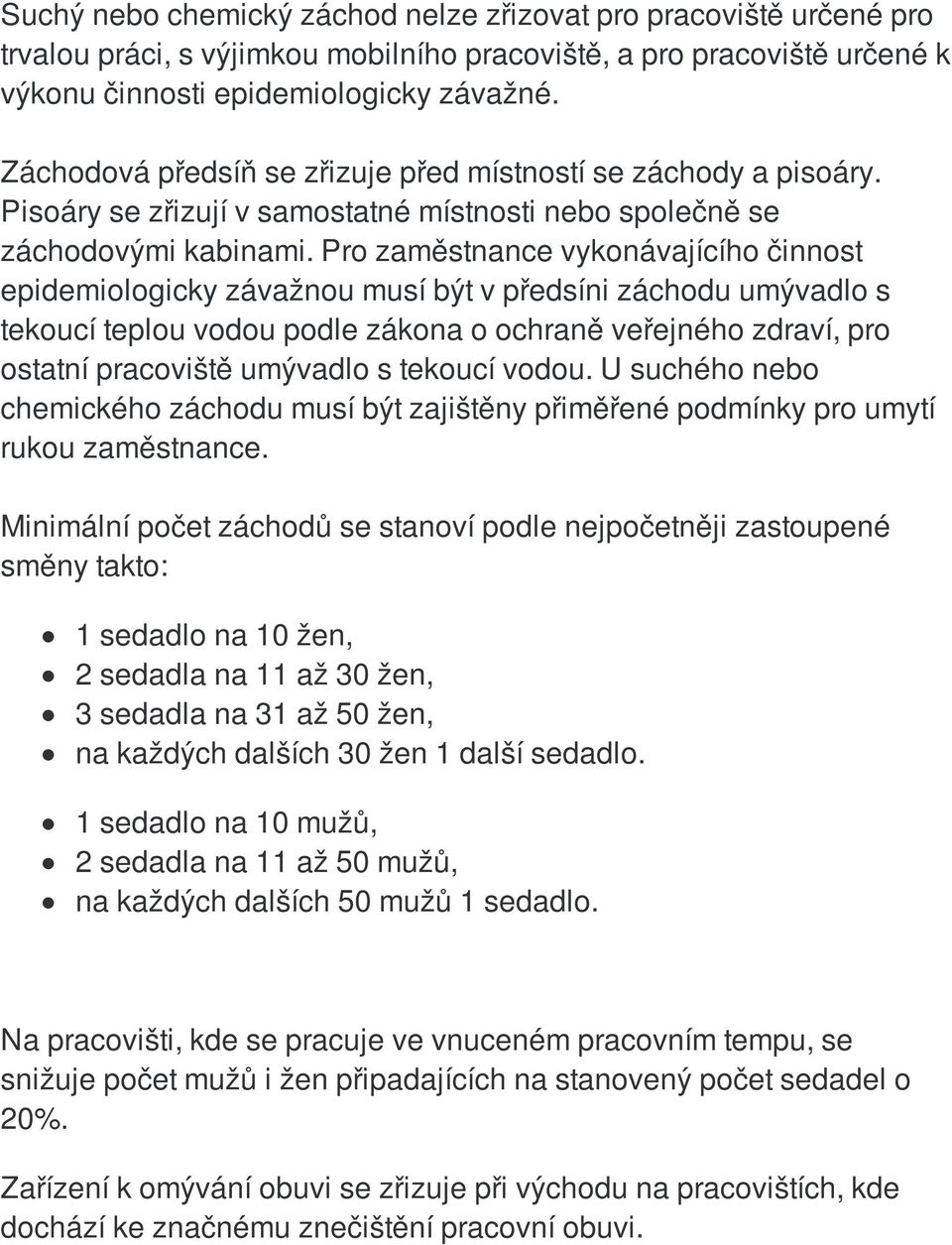 Pro zaměstnance vykonávajícího činnost epidemiologicky závažnou musí být v předsíni záchodu umývadlo s tekoucí teplou vodou podle zákona o ochraně veřejného zdraví, pro ostatní pracoviště umývadlo s