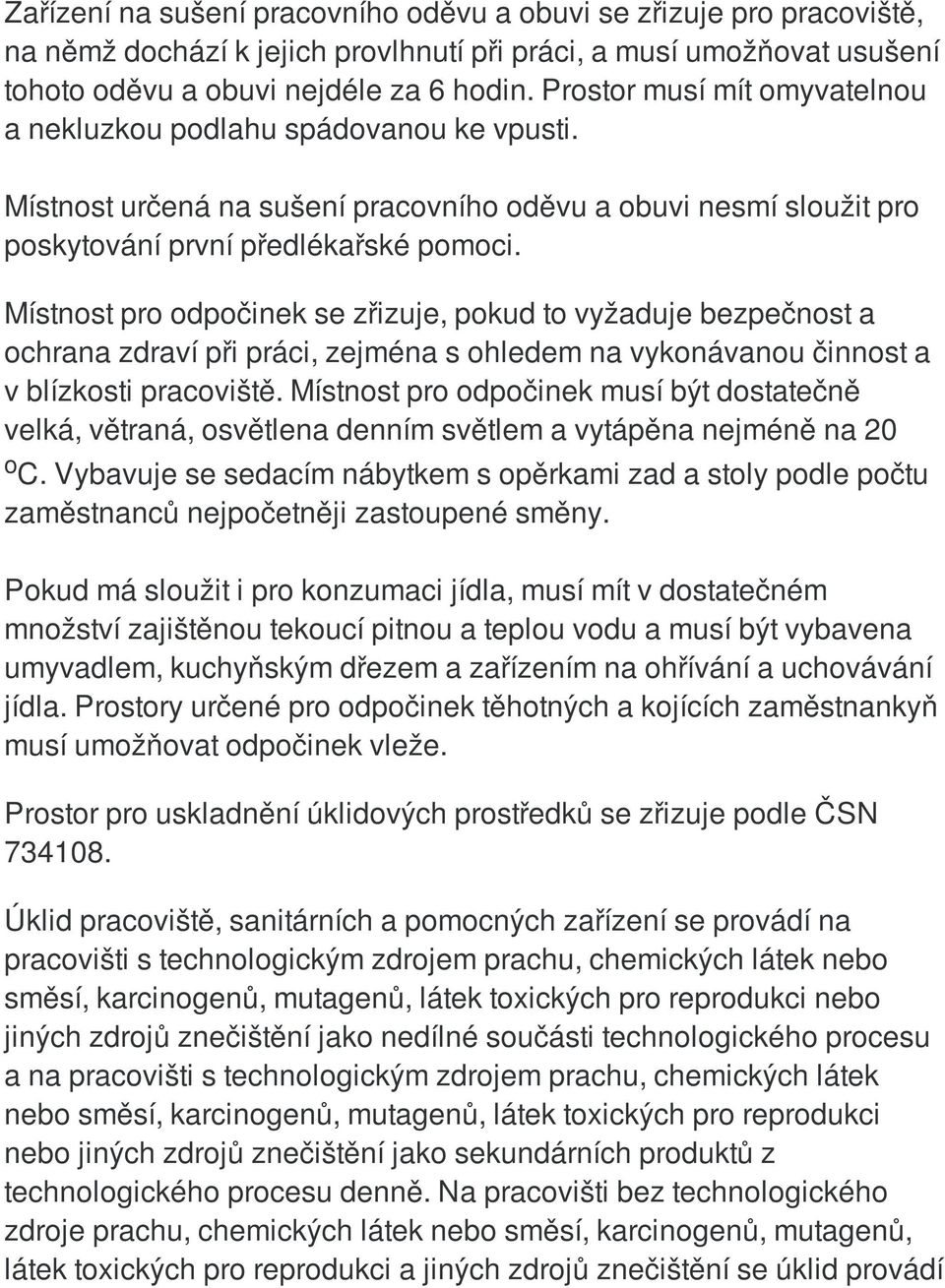 Místnost pro odpočinek se zřizuje, pokud to vyžaduje bezpečnost a ochrana zdraví při práci, zejména s ohledem na vykonávanou činnost a v blízkosti pracoviště.