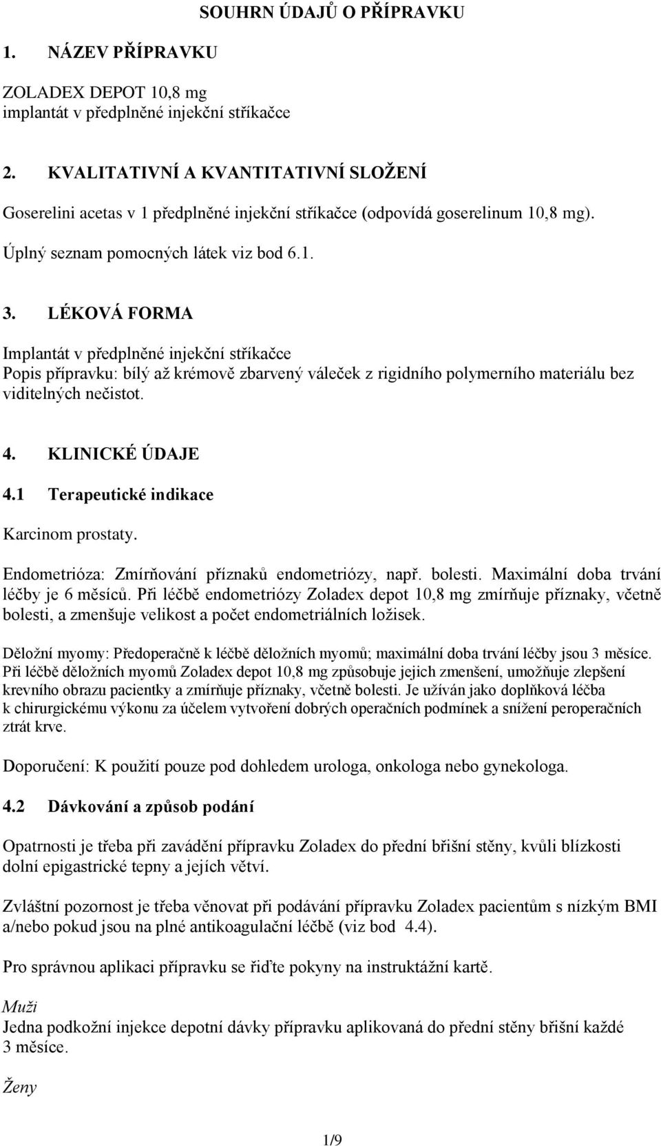 LÉKOVÁ FORMA Implantát v předplněné injekční stříkačce Popis přípravku: bílý až krémově zbarvený váleček z rigidního polymerního materiálu bez viditelných nečistot. 4. KLINICKÉ ÚDAJE 4.