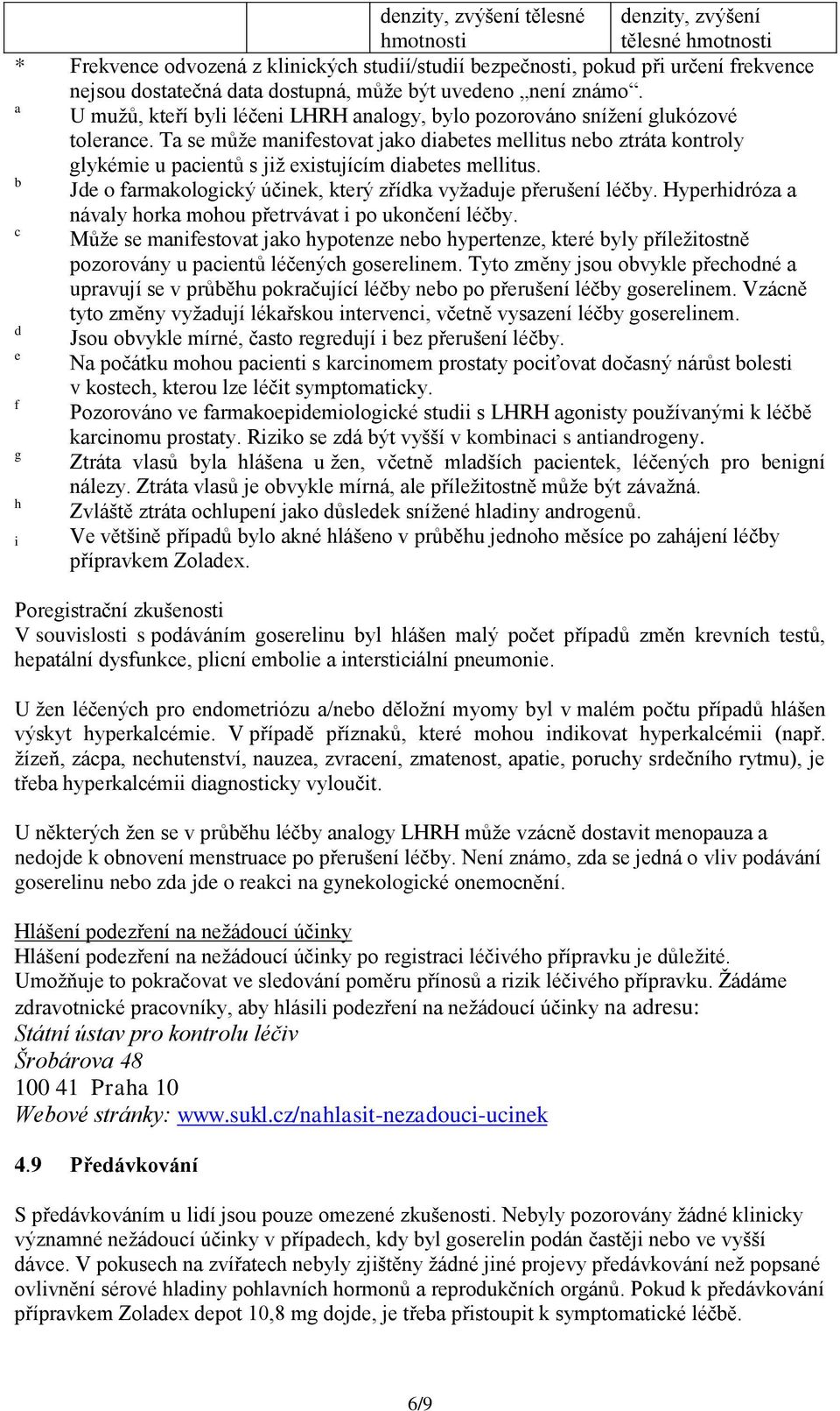 Ta se může manifestovat jako diabetes mellitus nebo ztráta kontroly glykémie u pacientů s již existujícím diabetes mellitus. b Jde o farmakologický účinek, který zřídka vyžaduje přerušení léčby.