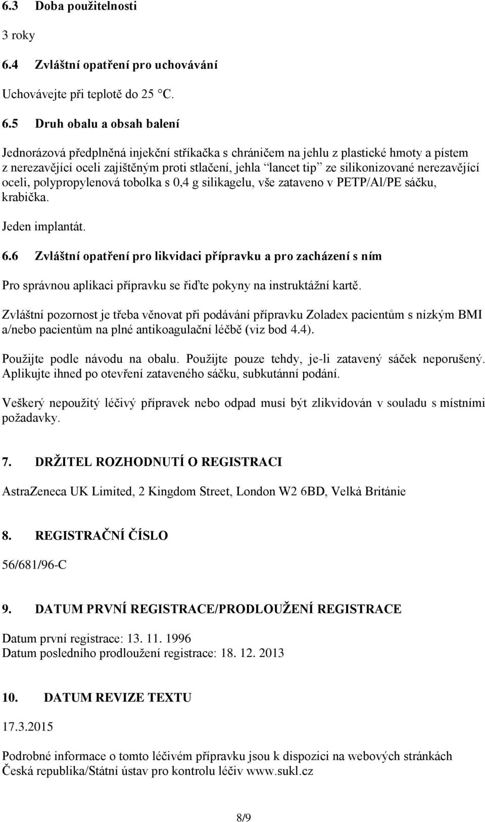 5 Druh obalu a obsah balení Jednorázová předplněná injekční stříkačka s chráničem na jehlu z plastické hmoty a pístem z nerezavějící oceli zajištěným proti stlačení, jehla lancet tip ze