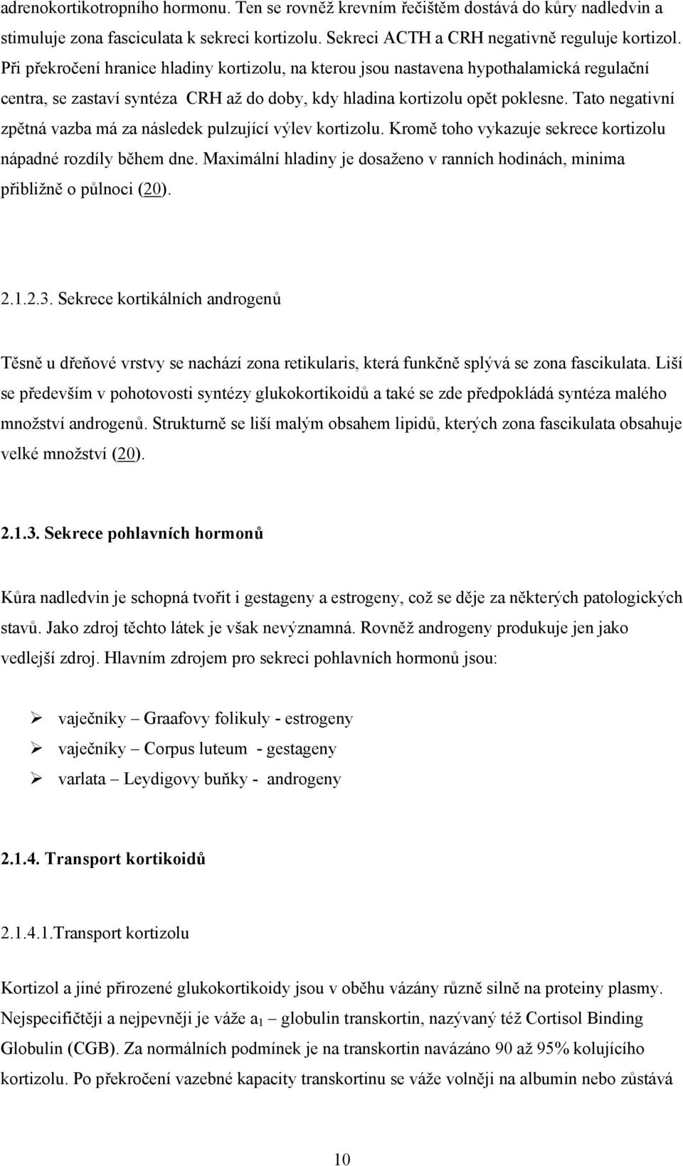 Tato negativní zpětná vazba má za následek pulzující výlev kortizolu. Kromě toho vykazuje sekrece kortizolu nápadné rozdíly během dne.