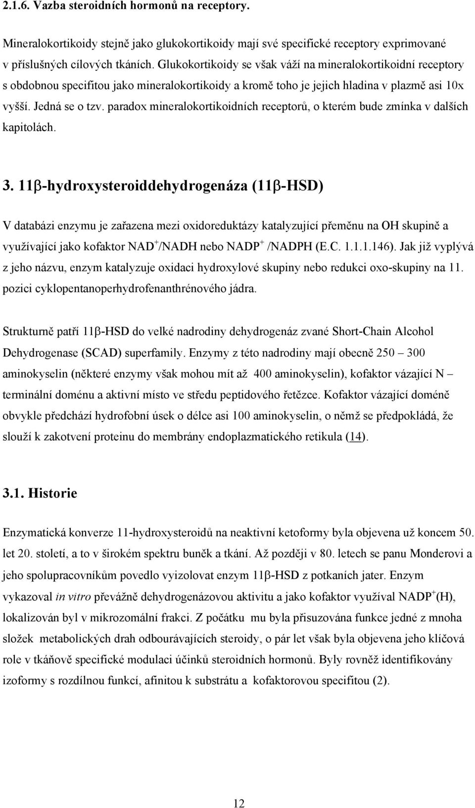 paradox mineralokortikoidních receptorů, o kterém bude zmínka v dalších kapitolách. 3.