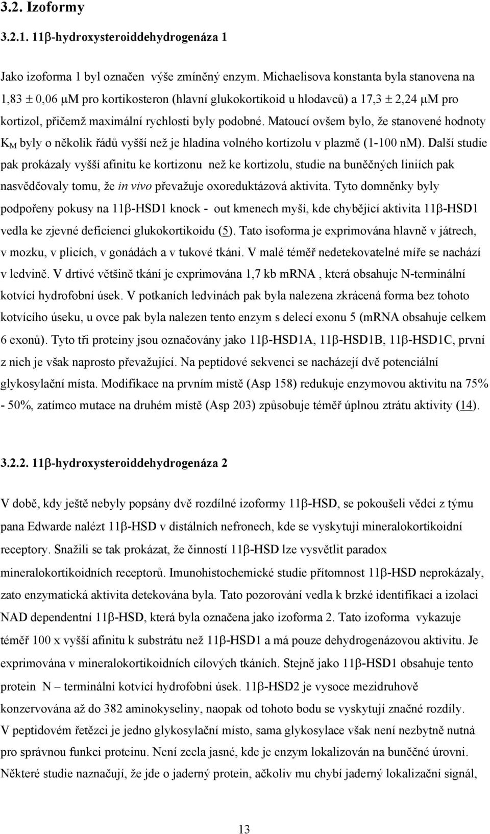 Matoucí ovšem bylo, že stanovené hodnoty K M byly o několik řádů vyšší než je hladina volného kortizolu v plazmě (1-100 nm).