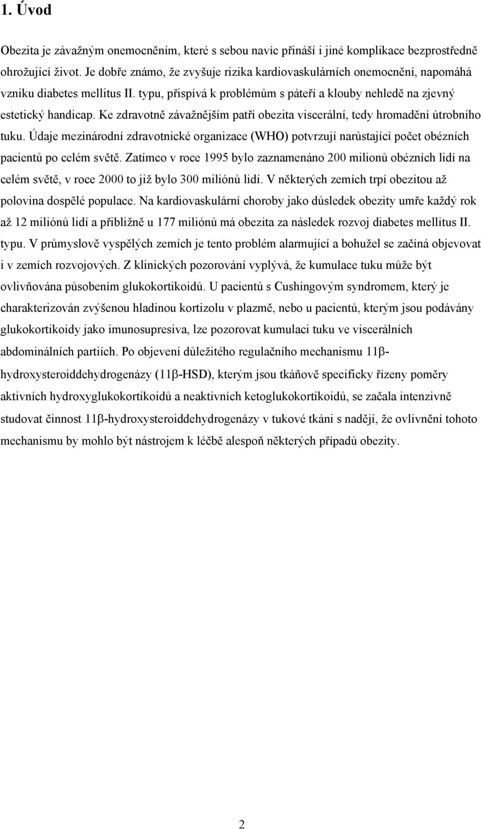 Ke zdravotně závažnějším patří obezita viscerální, tedy hromadění útrobního tuku. Údaje mezinárodní zdravotnické organizace (WHO) potvrzují narůstající počet obézních pacientů po celém světě.