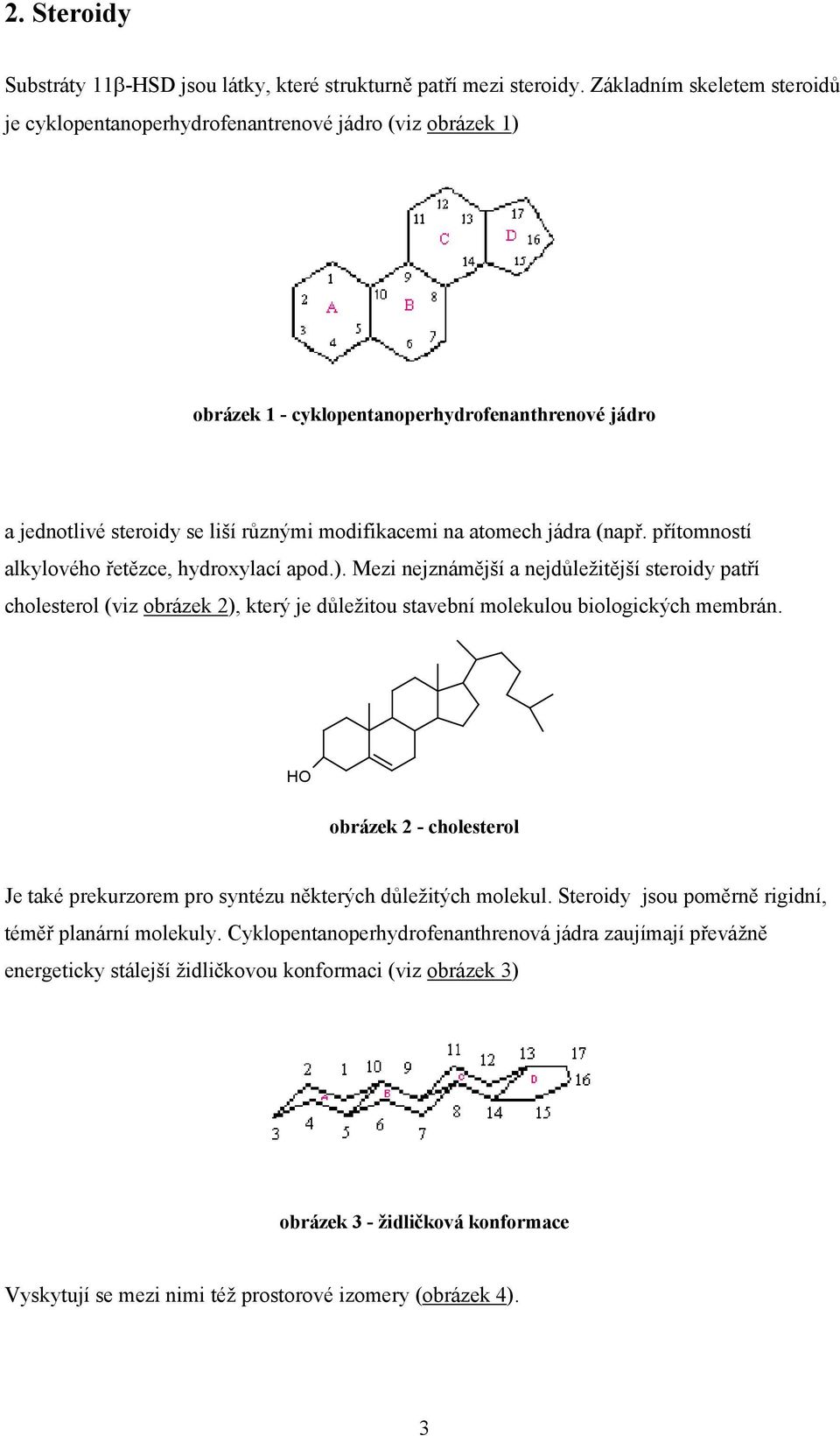 jádra (např. přítomností alkylového řetězce, hydroxylací apod.).