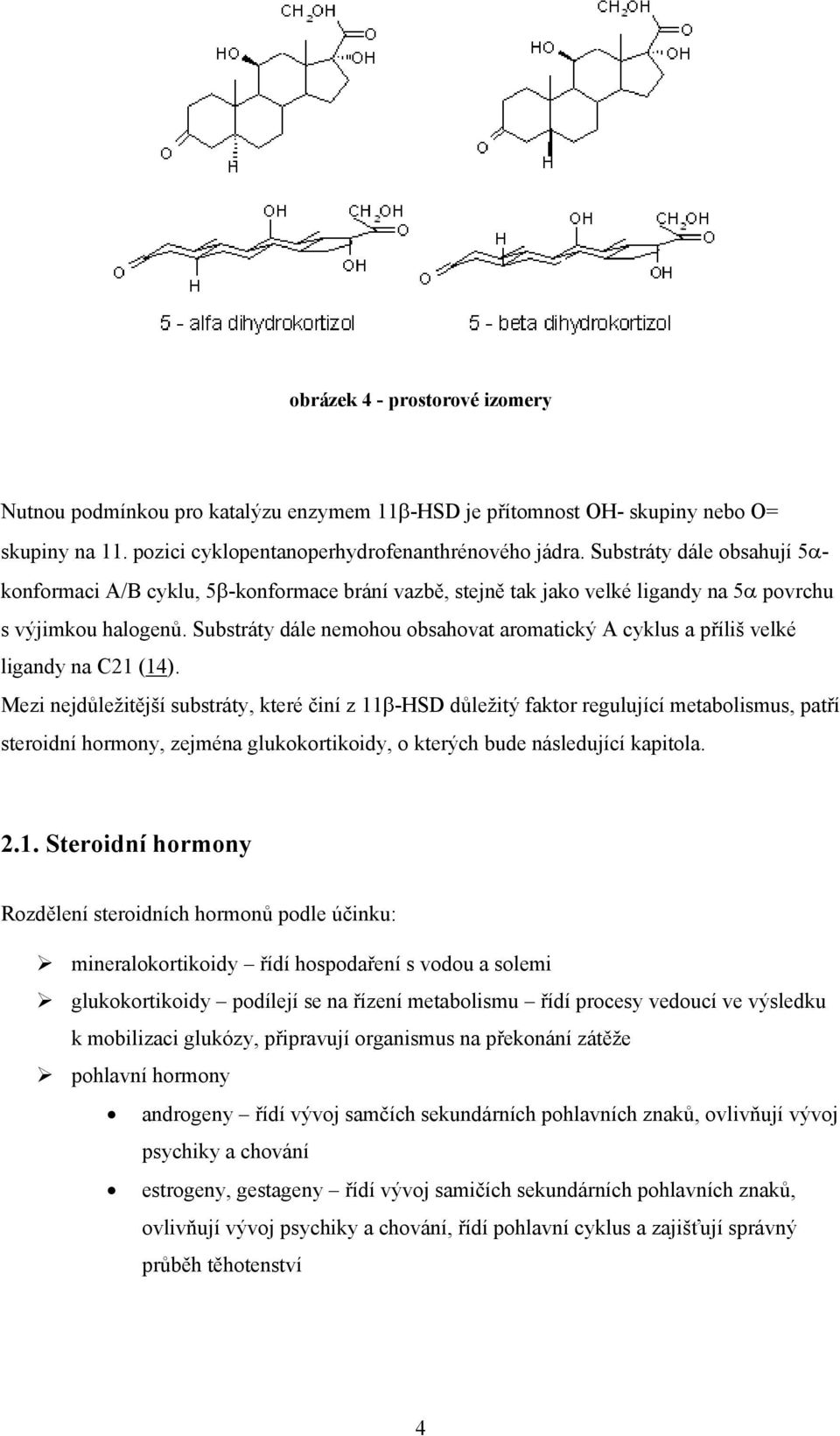 Substráty dále nemohou obsahovat aromatický A cyklus a příliš velké ligandy na C21 (14).