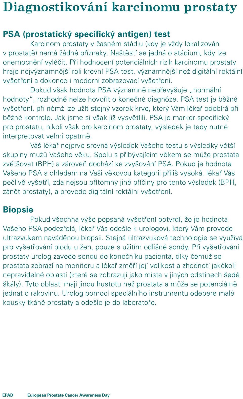 Při hodnocení potenciálních rizik karcinomu prostaty hraje nejvýznamnější roli krevní PSA test, významnější než digitální rektální vyšetření a dokonce i moderní zobrazovací vyšetření.