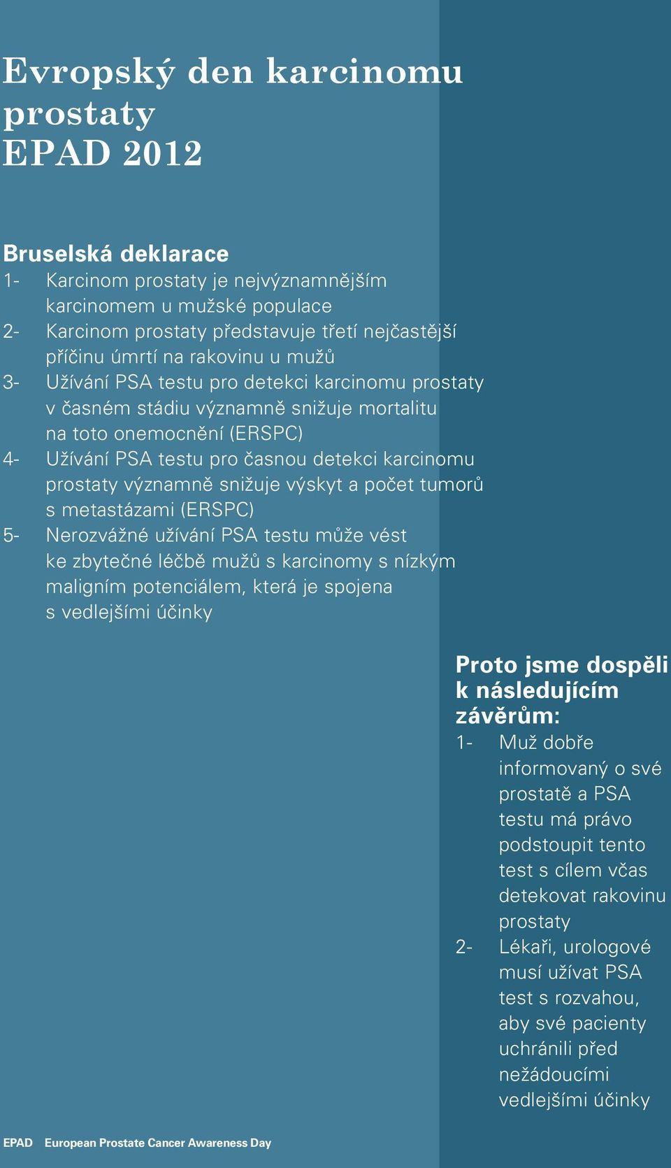 významně snižuje výskyt a počet tumorů s metastázami (ERSPC) 5- Nerozvážné užívání PSA testu může vést ke zbytečné léčbě mužů s karcinomy s nízkým maligním potenciálem, která je spojena s vedlejšími