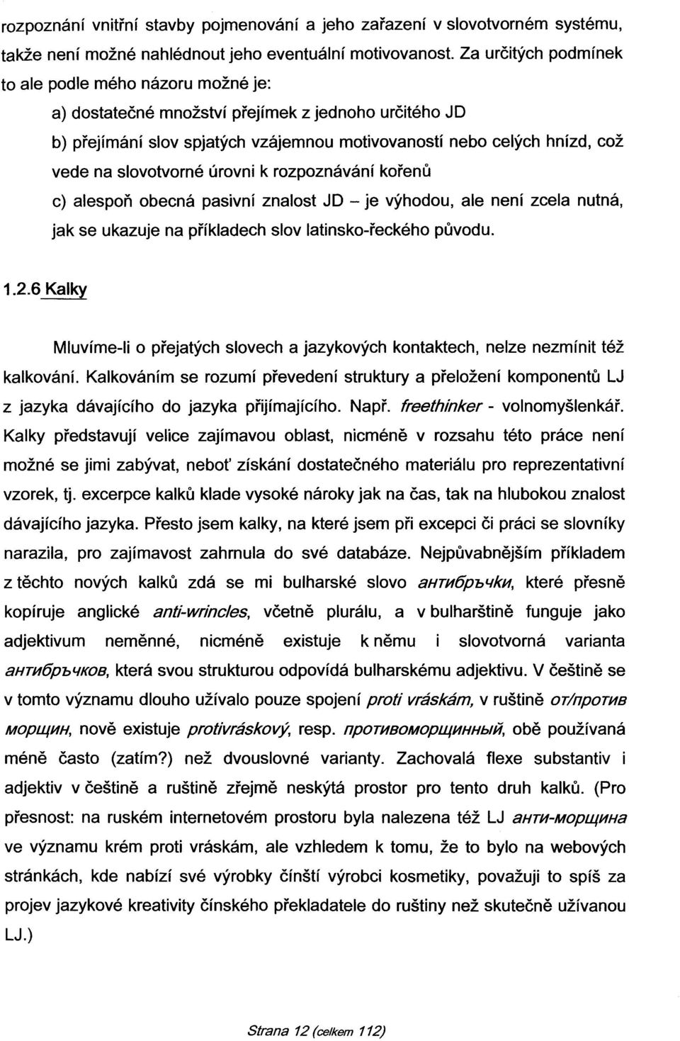 slovotvorné úrovni k rozpoznávání kořenů c) alespoň obecná pasivní znalost JO - je výhodou, ale není zcela nutná, jak se ukazuje na příkladech slov latinsko-řeckého původu. 1.2.