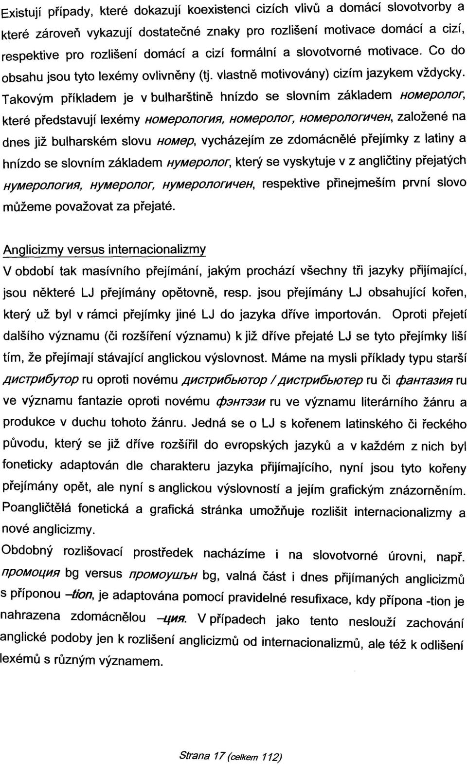 Takovým příkladem je v bulharštině hnízdo se slovním základem HOMeponor, které představují lexémy HOMepOnOrI4R, HOMeponor, HOMepOnOrI44eH, založené na dnes již bulharském slovu HOMep, vycházejím ze