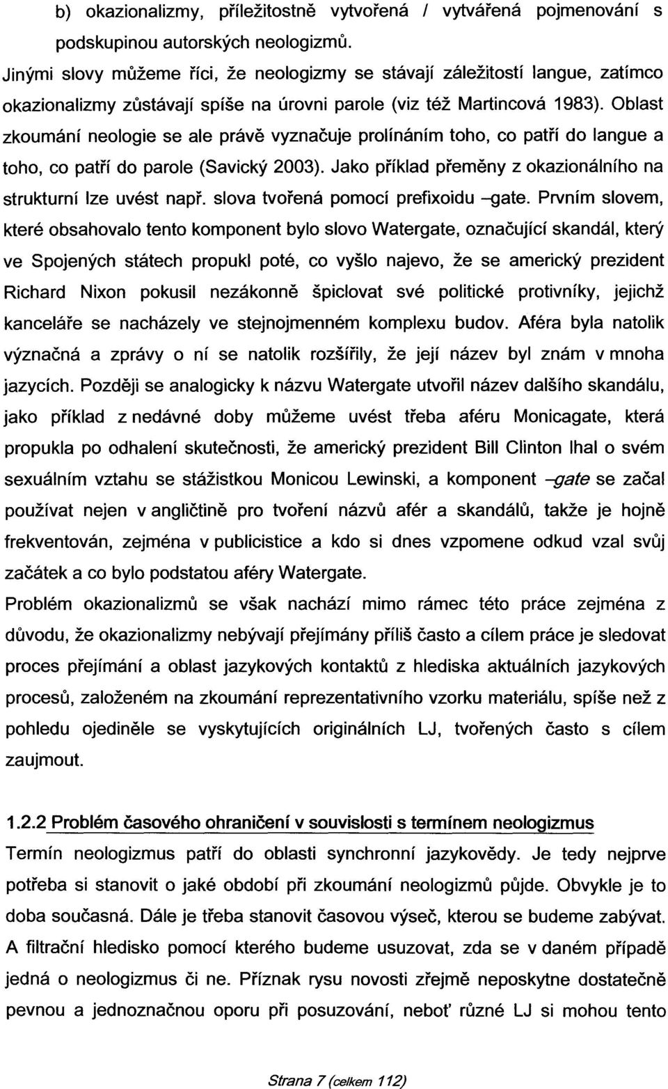 Oblast zkoumání neologie se ale právě vyznačuje prolínáním toho, co patří do langue a toho, co patří do parole (Savický 2003). Jako příklad přeměny z okazionálního na strukturní lze uvést např.