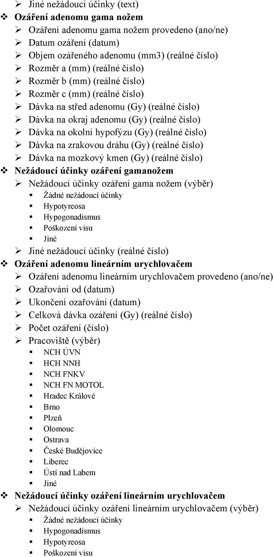 zrakovou dráhu (Gy) (reálné číslo) Dávka na mozkový kmen (Gy) (reálné číslo) Nežádoucí účinky ozáření gamanožem Nežádoucí účinky ozáření gama nožem (výběr) Žádné nežádoucí účinky Hypotyreosa