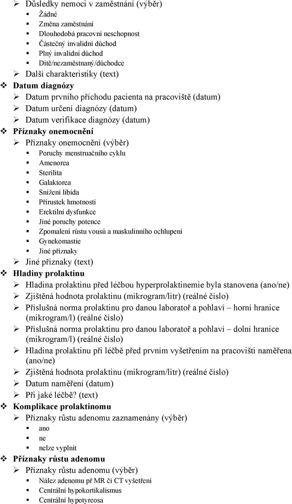 menstruačního cyklu Amenorea Sterilita Galaktorea Snížení libida Přírustek hmotnosti Erektilní dysfunkce Jiné poruchy potence Zpomalení růstu vousů a maskulinního ochlupení Gynekomastie Jiné příznaky