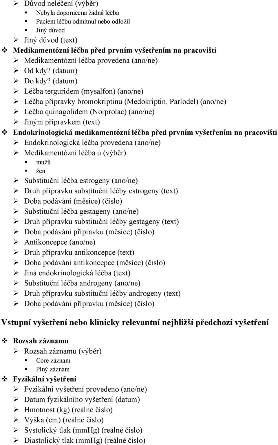 (datum) Léčba terguridem (mysalfon) (ano/ne) Léčba přípravky bromokriptinu (Medokriptin, Parlodel) (ano/ne) Léčba quinagolidem (Norprolac) (ano/ne) Jiným přípravkem (text) Endokrinologická