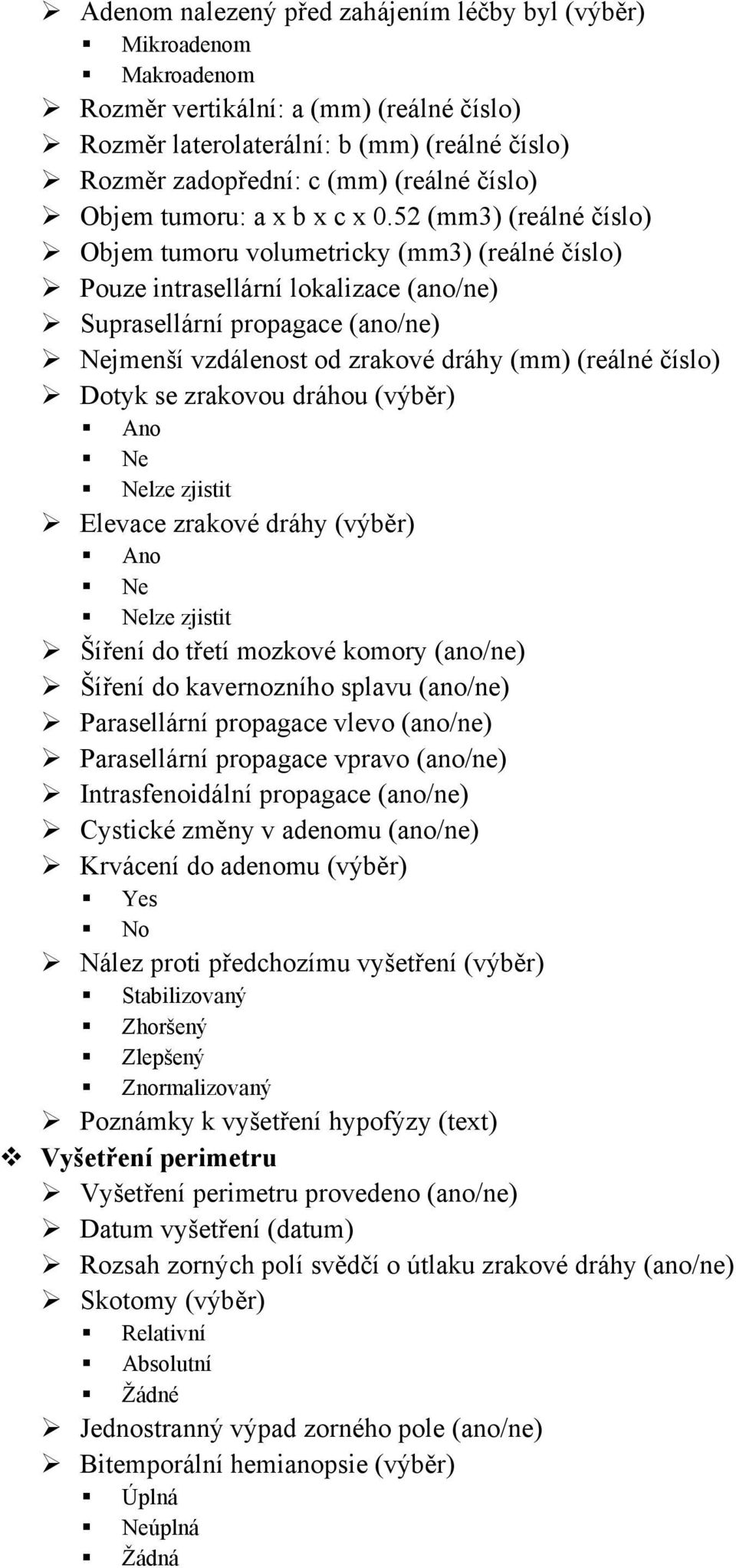 52 (mm3) (reálné číslo) Objem tumoru volumetricky (mm3) (reálné číslo) Pouze intrasellární lokalizace (ano/ne) Suprasellární propagace (ano/ne) Nejmenší vzdálenost od zrakové dráhy (mm) (reálné