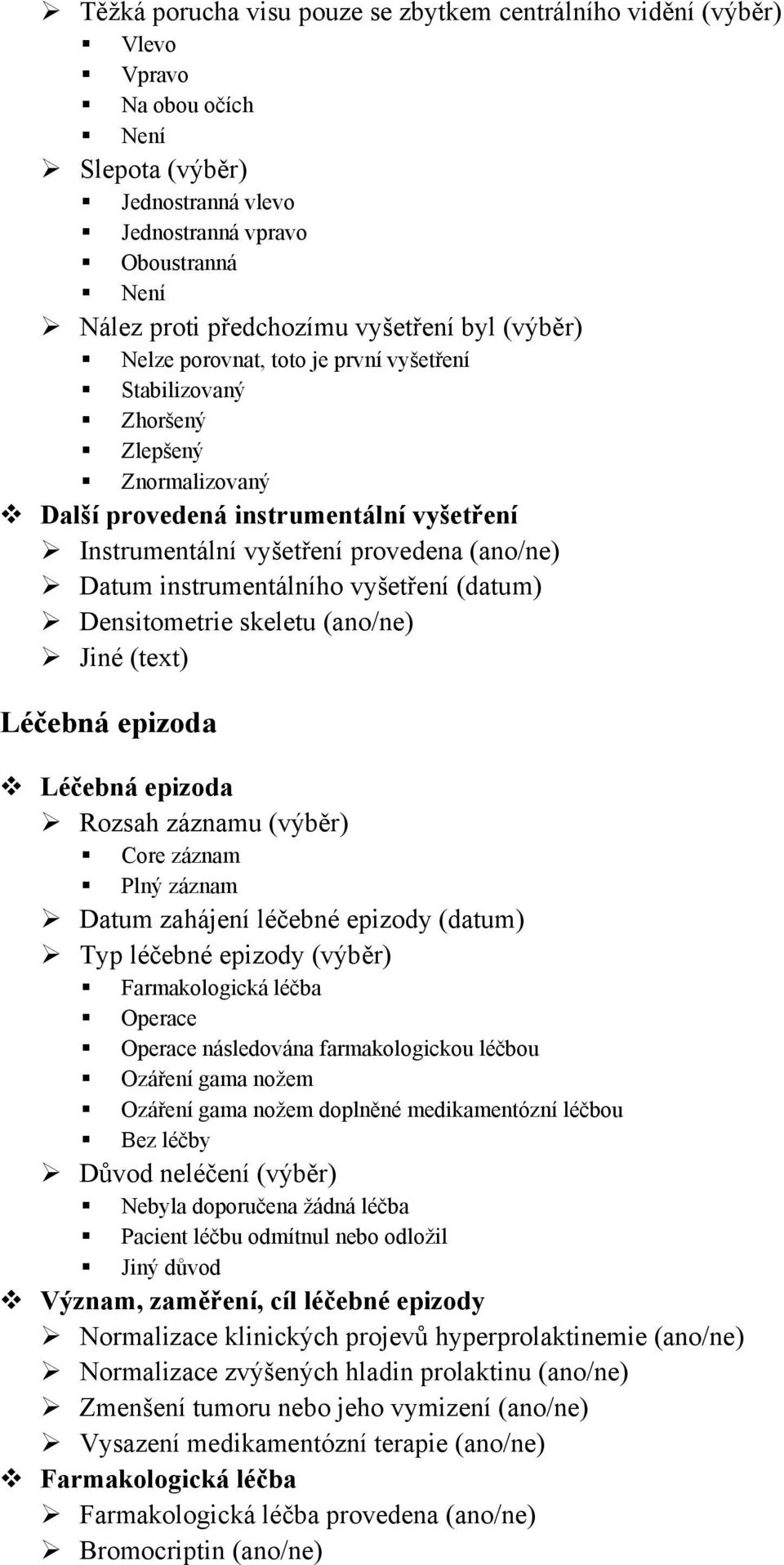 instrumentálního vyšetření (datum) Densitometrie skeletu (ano/ne) Jiné (text) Léčebná epizoda Léčebná epizoda Rozsah záznamu (výběr) Core záznam Plný záznam Datum zahájení léčebné epizody (datum) Typ