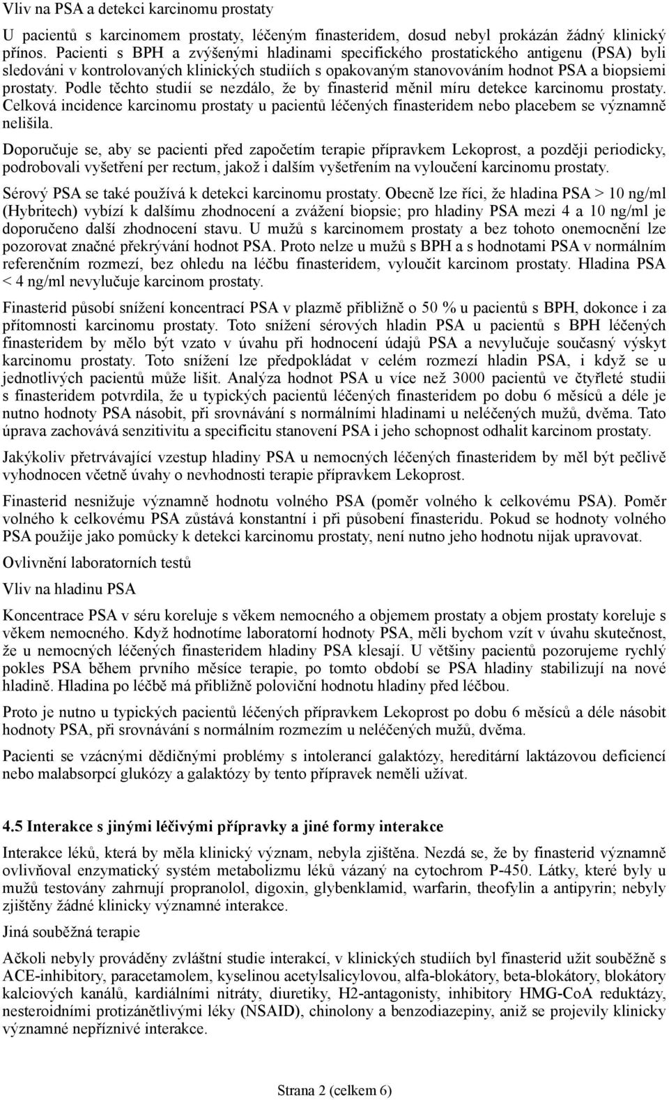 Podle těchto studií se nezdálo, že by finasterid měnil míru detekce karcinomu prostaty. Celková incidence karcinomu prostaty u pacientů léčených finasteridem nebo placebem se významně nelišila.