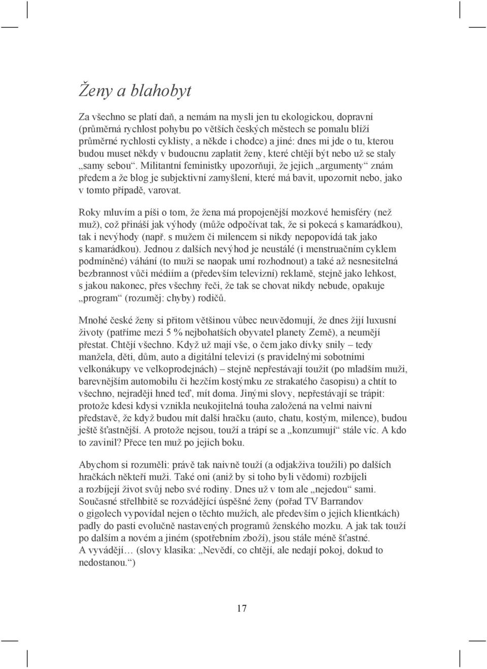 Militantní feministky upozor uji, že jejich argumenty znám p edem a že blog je subjektivní zamyšlení, které má bavit, upozornit nebo, jako v tomto p ípad, varovat.